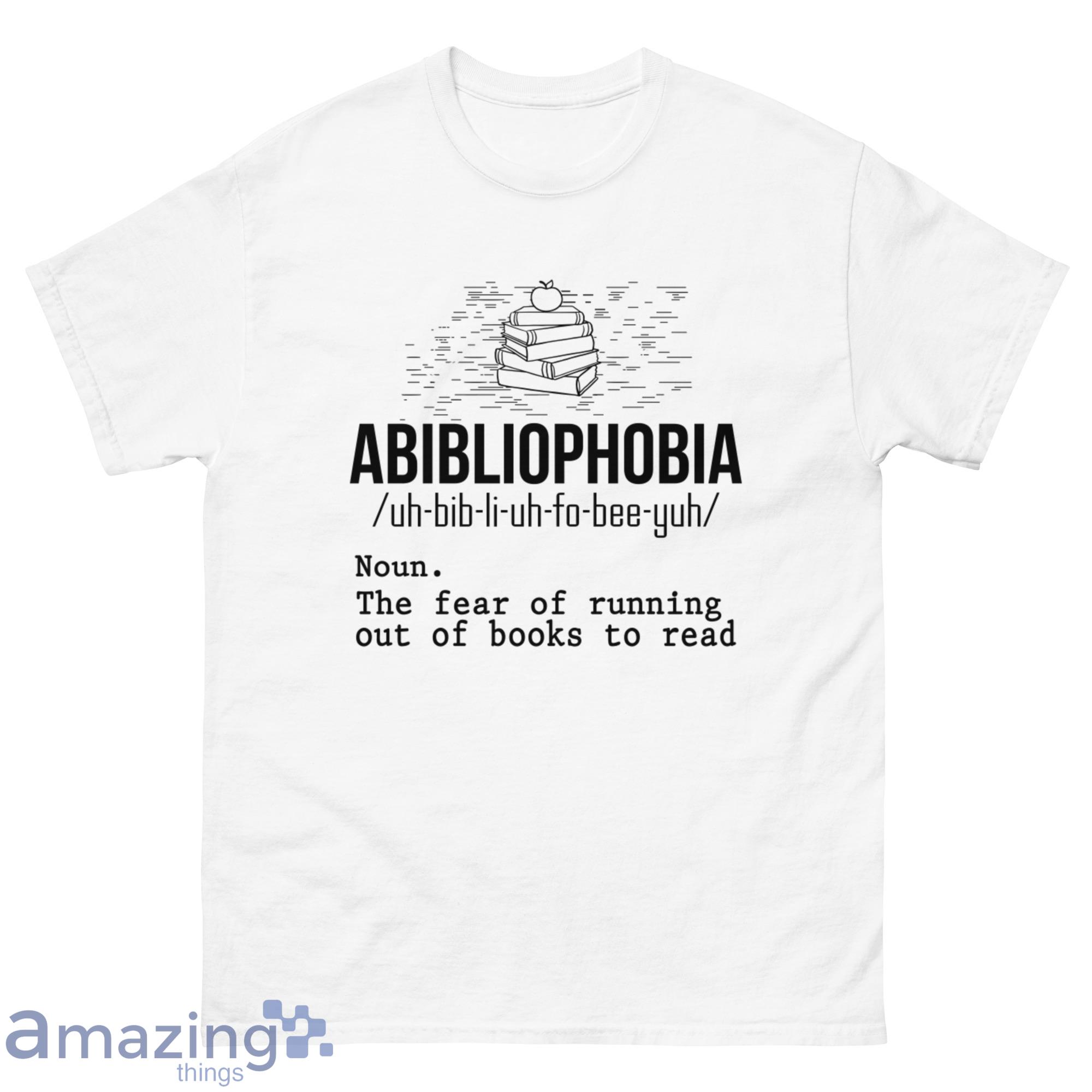 Abibliophobia (Noun) The Fear Of Running Out Of Books To Read Shirt - G500 Men’s Classic T-Shirt-1