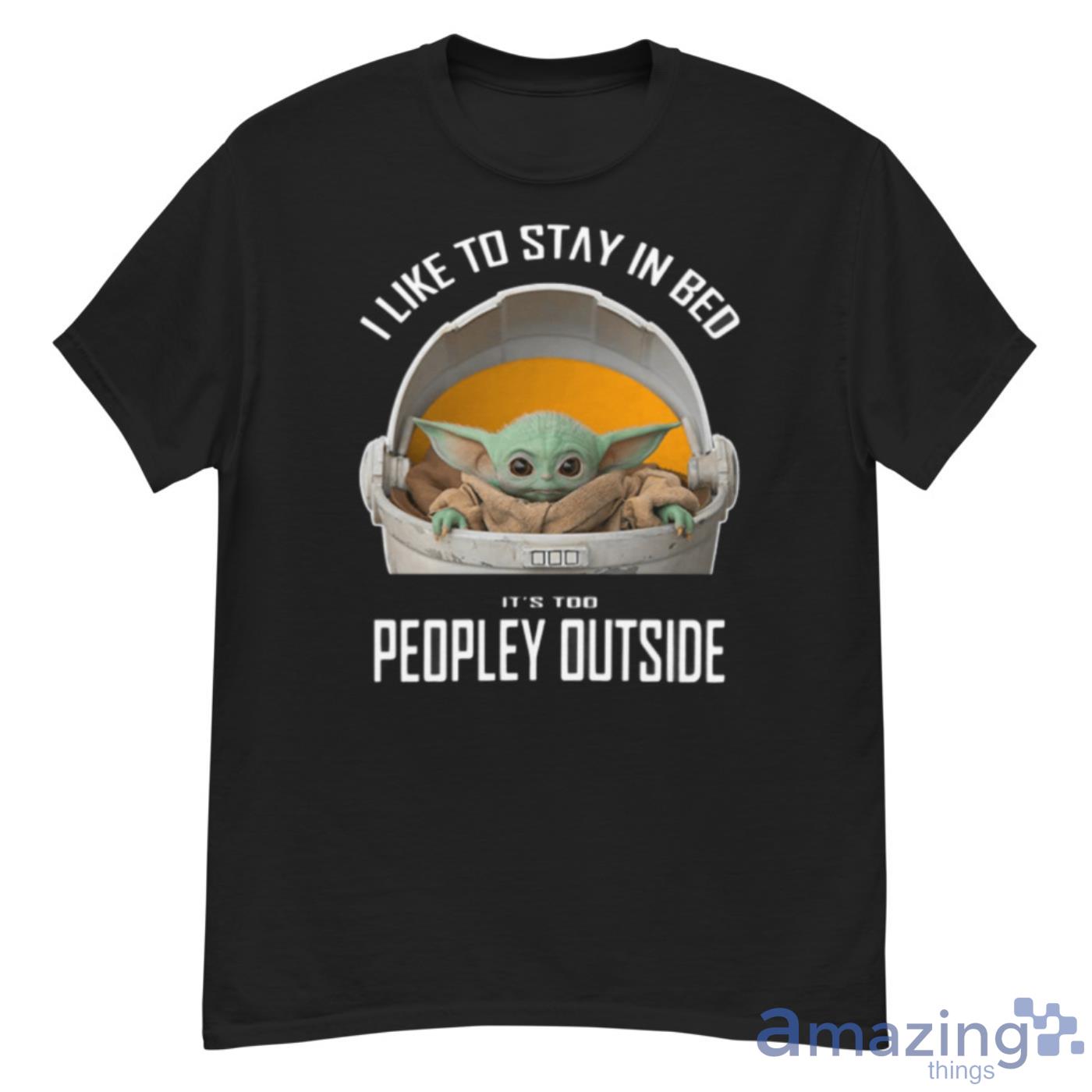 Baby Yoda I Like To Stay In Bed It’s Too Peopley Outside Shirts - G500 Men’s Classic T-Shirt