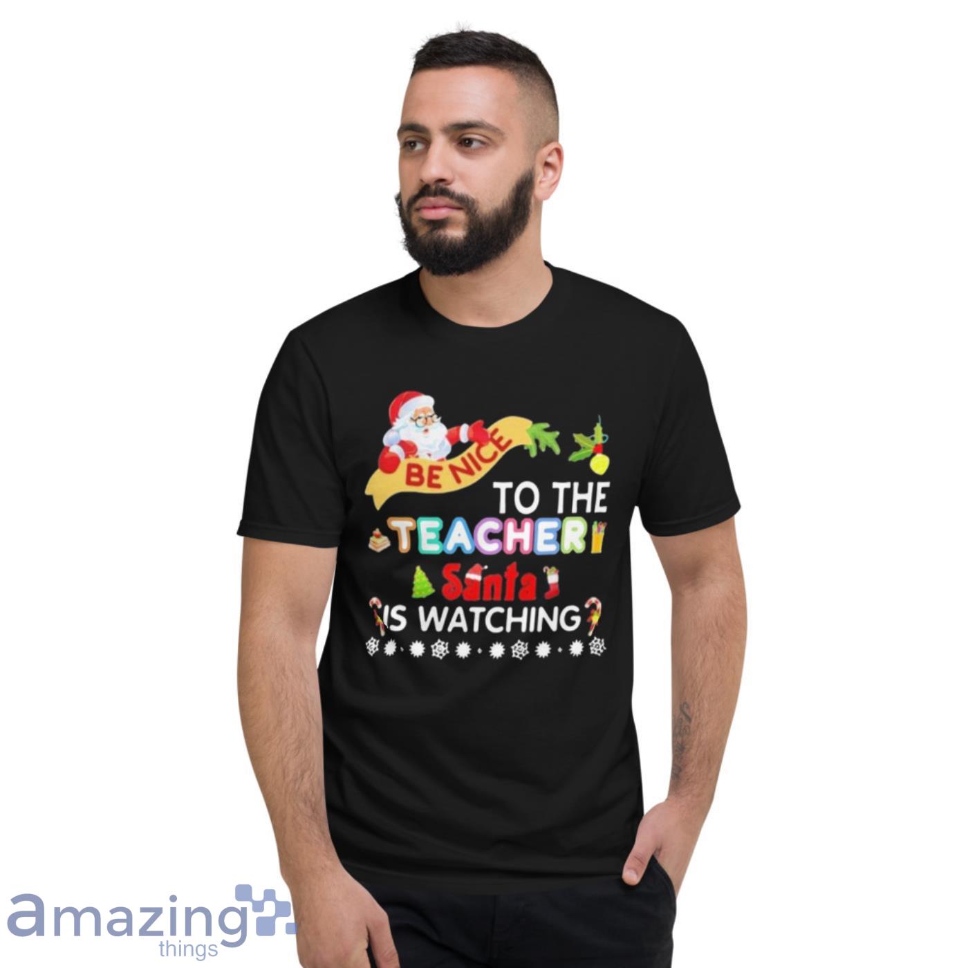 Be Nice To The Teacher Santa Is Watching Merry Christmas Shirt image Be Nice To The Teacher Santa Is Watching Merry Christmas Shirt - Short Sleeve T-Shirt