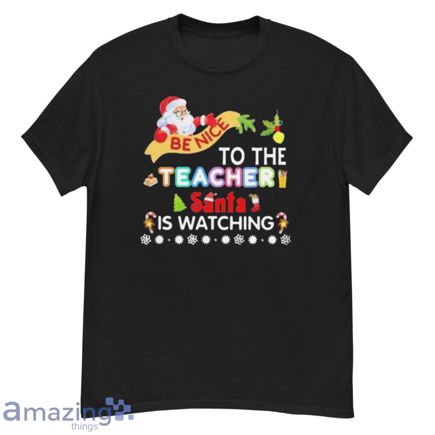 Be Nice To The Teacher Santa Is Watching Merry Christmas Shirt - G500 Men’s Classic T-Shirt