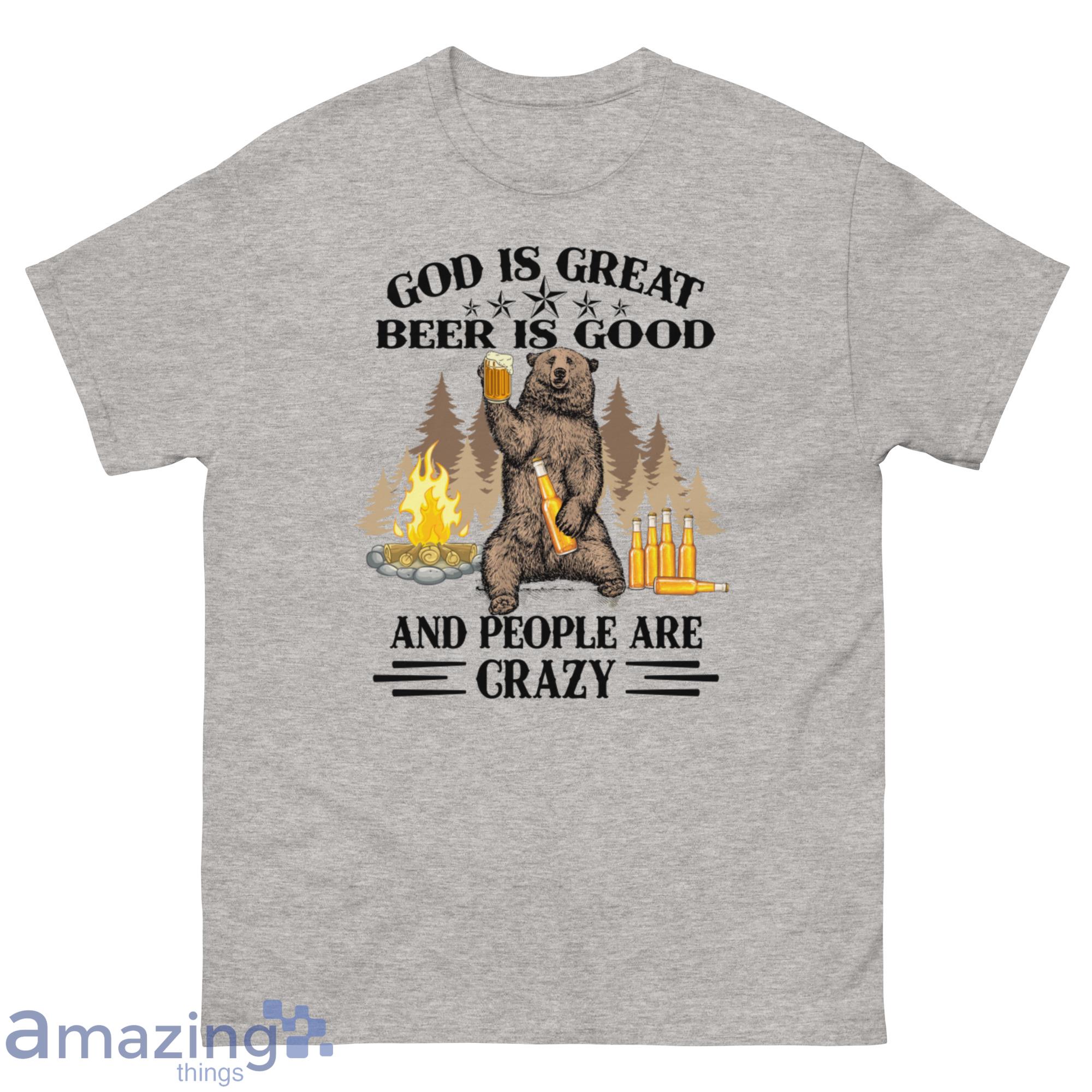 Bear Drink Beer God Is Great Beer Is Good, And People Are Crazy Shirt - G500 Men’s Classic T-Shirt