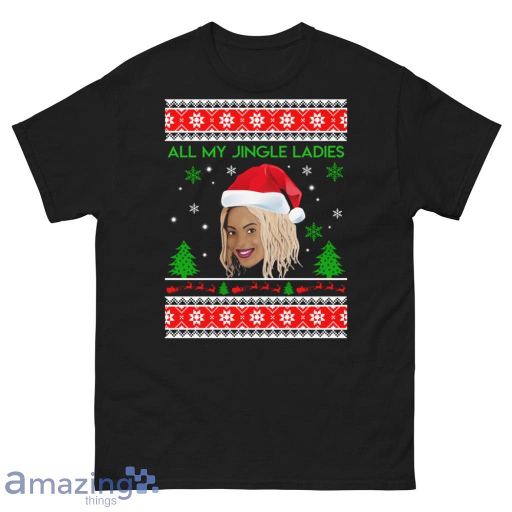Beyonce All My Jingle Ladies Funny Hip Hop Christmas Sweater image Beyonce All My Jingle Ladies Funny Hip Hop Christmas Sweater - Unisex Classic T-Shirt-1