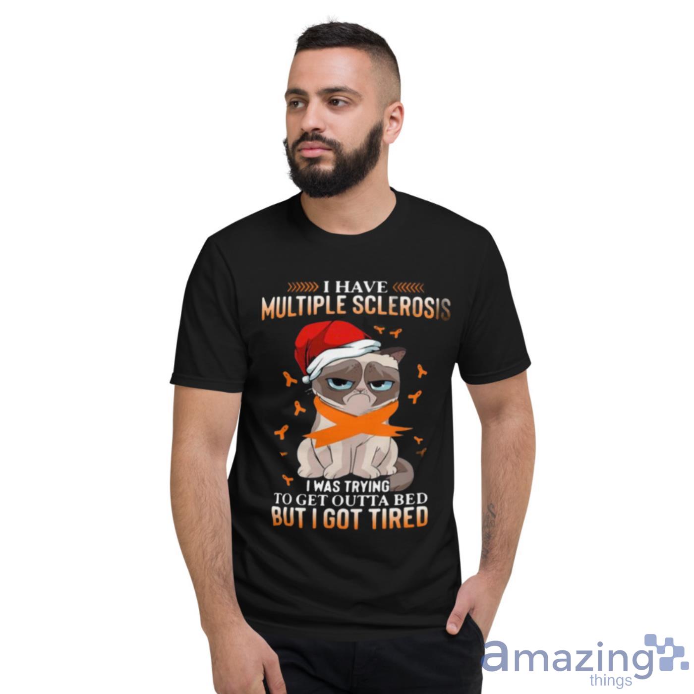 Cat Grumpy I Have Multiple Sclerosis I Was Trying To Get Outta Bed But I Got Tired Christmas Shirt image Cat Grumpy I Have Multiple Sclerosis I Was Trying To Get Outta Bed But I Got Tired Christmas Shirt - Short Sleeve T-Shirt