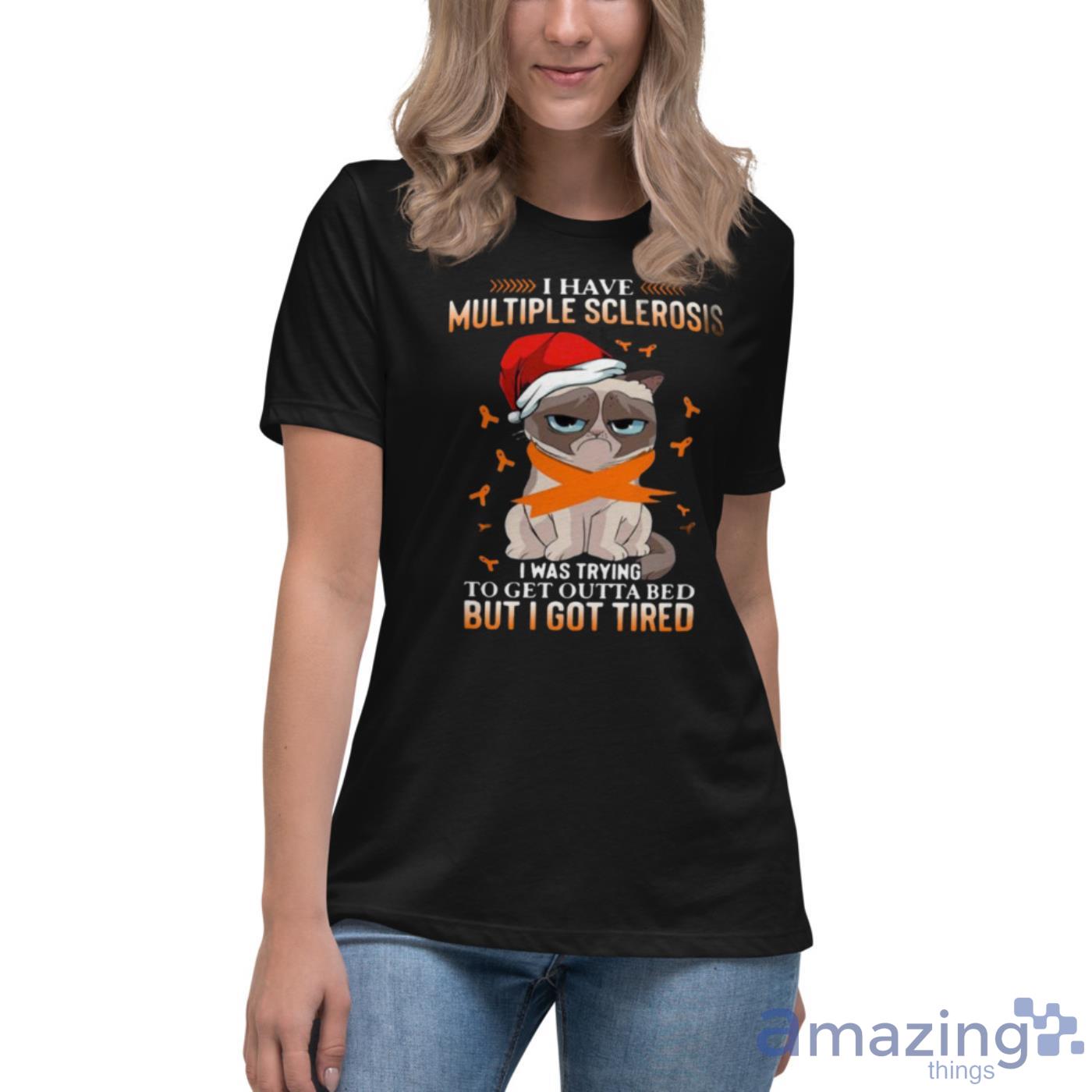 Cat Grumpy I Have Multiple Sclerosis I Was Trying To Get Outta Bed But I Got Tired Christmas Shirt image Cat Grumpy I Have Multiple Sclerosis I Was Trying To Get Outta Bed But I Got Tired Christmas Shirt - Womens Relaxed Short Sleeve Jersey Tee