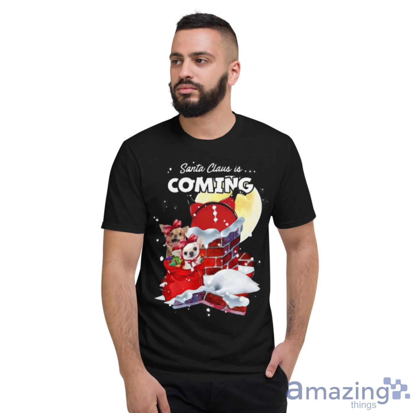 Chihuahua Santa Is Coming Gift For You Christmas Shirt image Chihuahua Santa Is Coming Gift For You Christmas Shirt - Short Sleeve T-Shirt