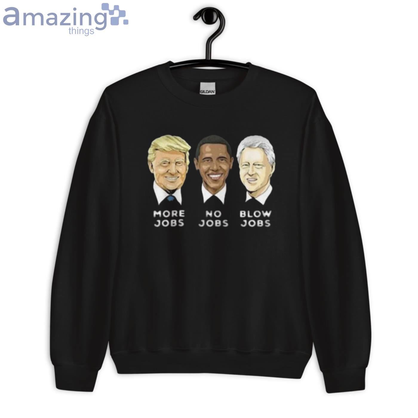 Donald Trump More Jobs Obama No Jobs Bill Clinton Blow Jobs T Shirt image Donald Trump More Jobs Obama No Jobs Bill Clinton Blow Jobs T-Shirt - Unisex Crewneck Sweatshirt