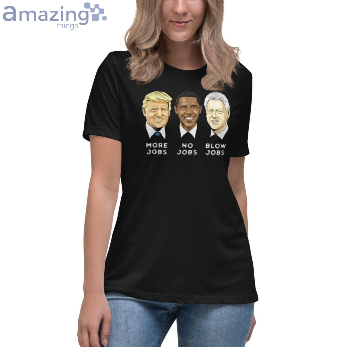 Donald Trump More Jobs Obama No Jobs Bill Clinton Blow Jobs T Shirt image Donald Trump More Jobs Obama No Jobs Bill Clinton Blow Jobs T-Shirt - Womens Relaxed Short Sleeve Jersey Tee