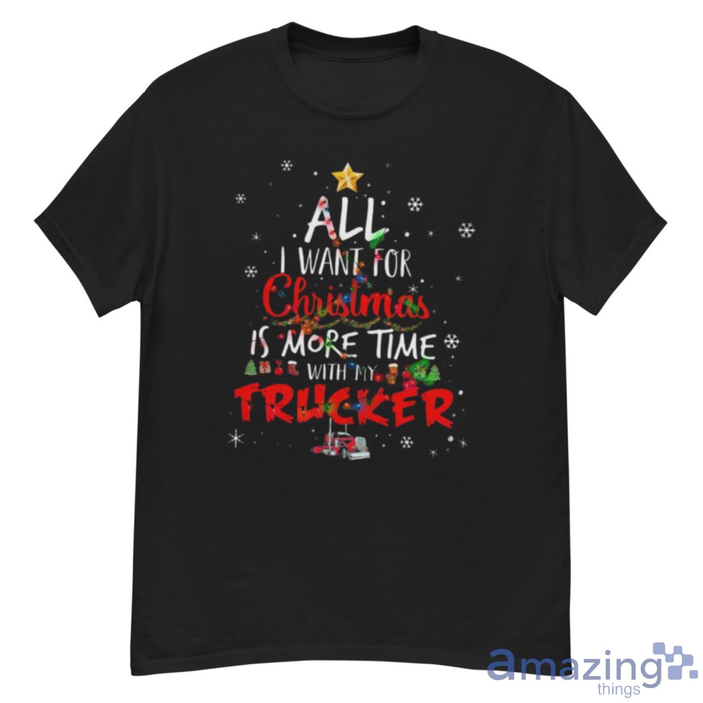 Funny All I Want For Christmas Is More Time With My Trucker Shirt - G500 Men’s Classic T-Shirt