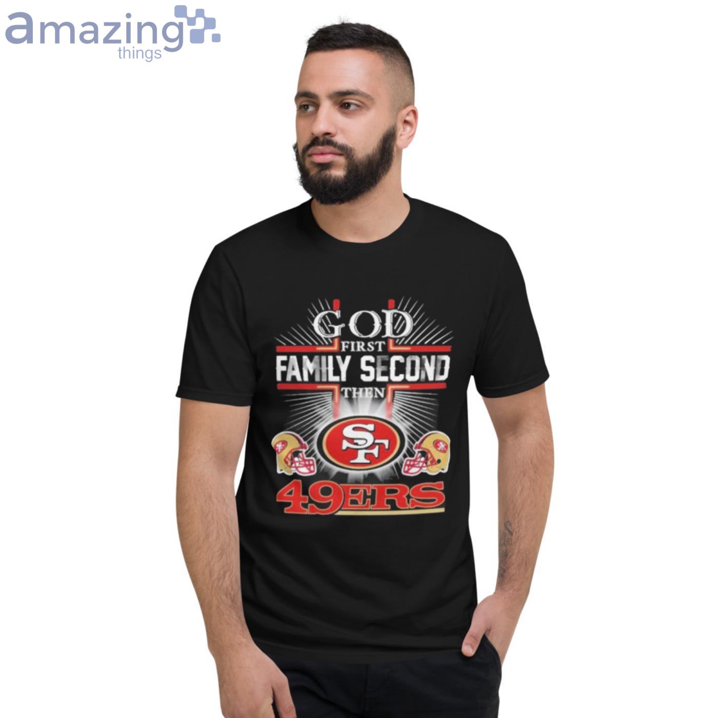 San Francisco 49ers Shirt God First Family Second - High-Quality