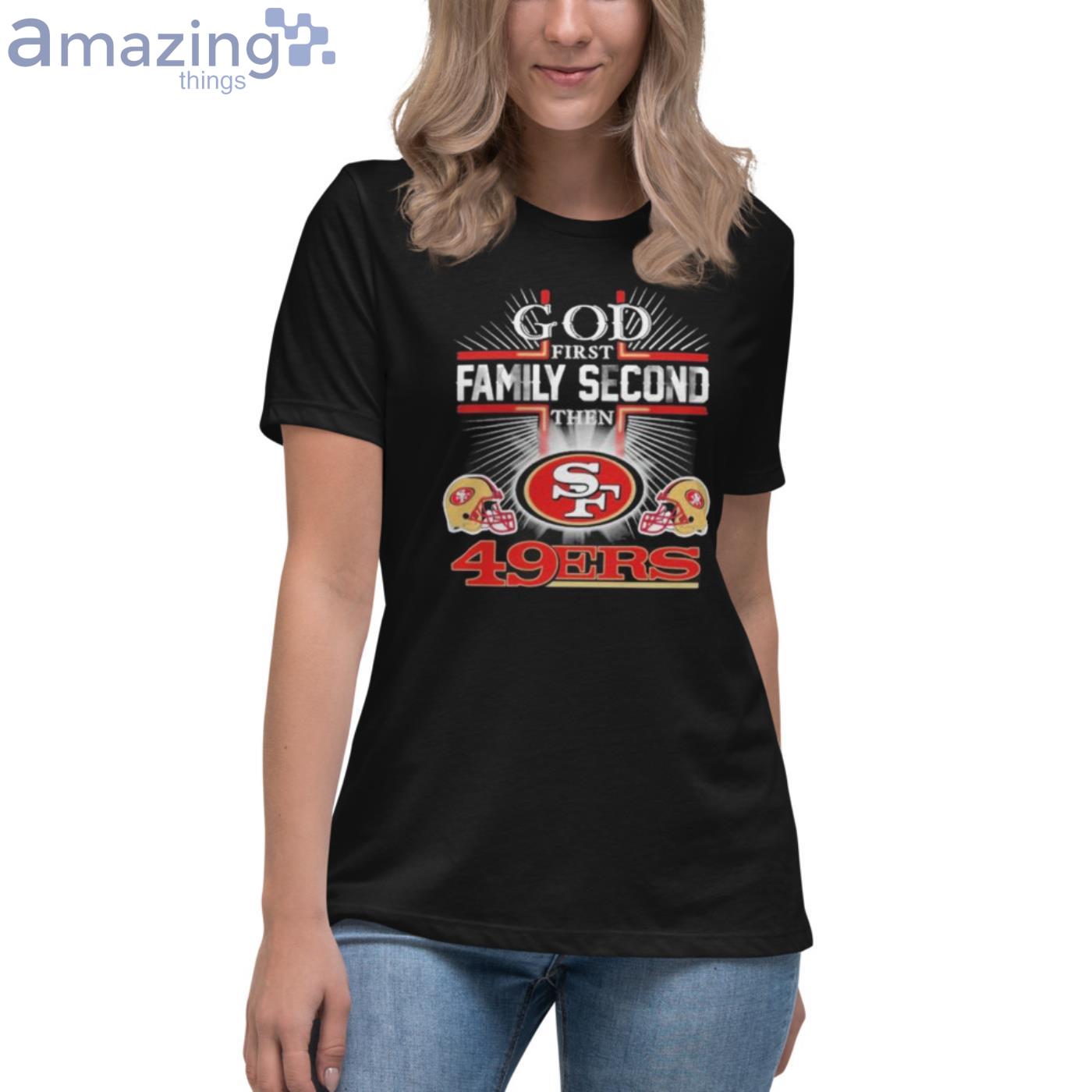 God First Family Second Then San Francisco 49ers Football T-Shirt -  TeeNaviSport