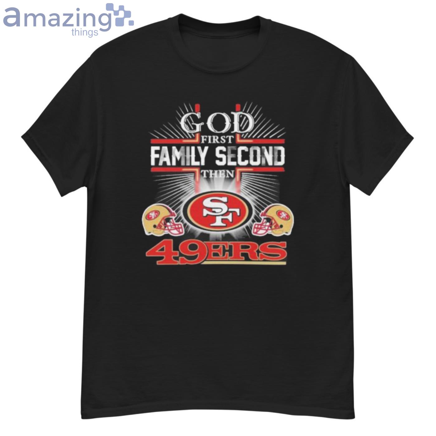 God First Family Second Then San Francisco 49ers T-Shirt