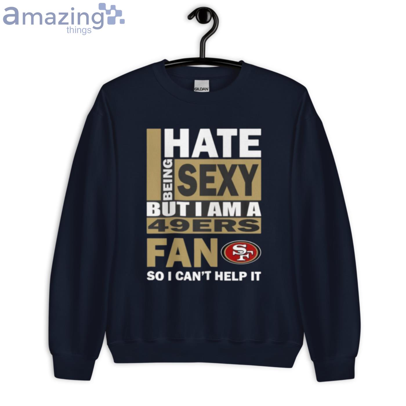 I Hate Being Sexy But I Am A San Francisco 49ers T-shirt