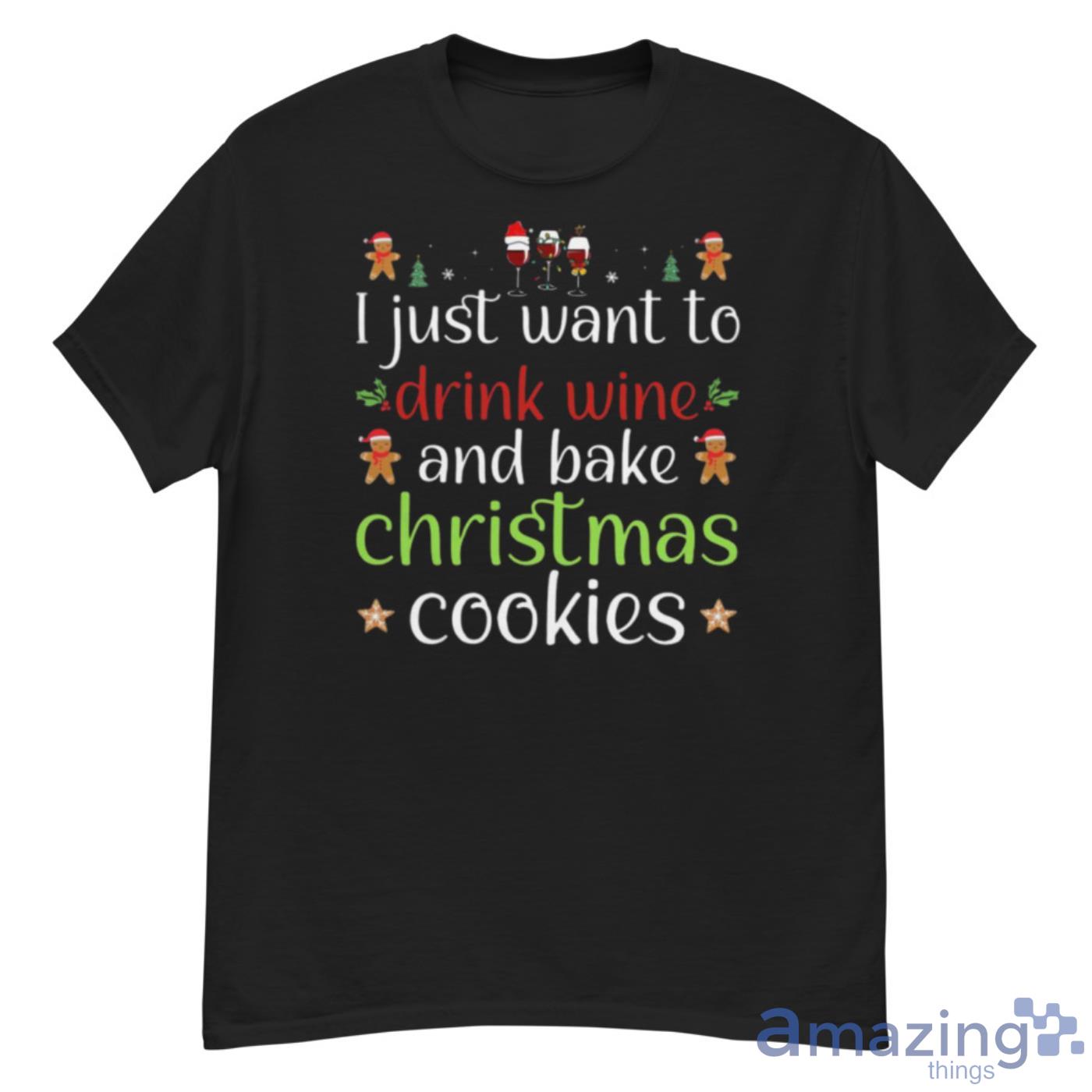 I Just Want To Drink Wine And Bake Christmas Cookies Shirt - G500 Men’s Classic T-Shirt