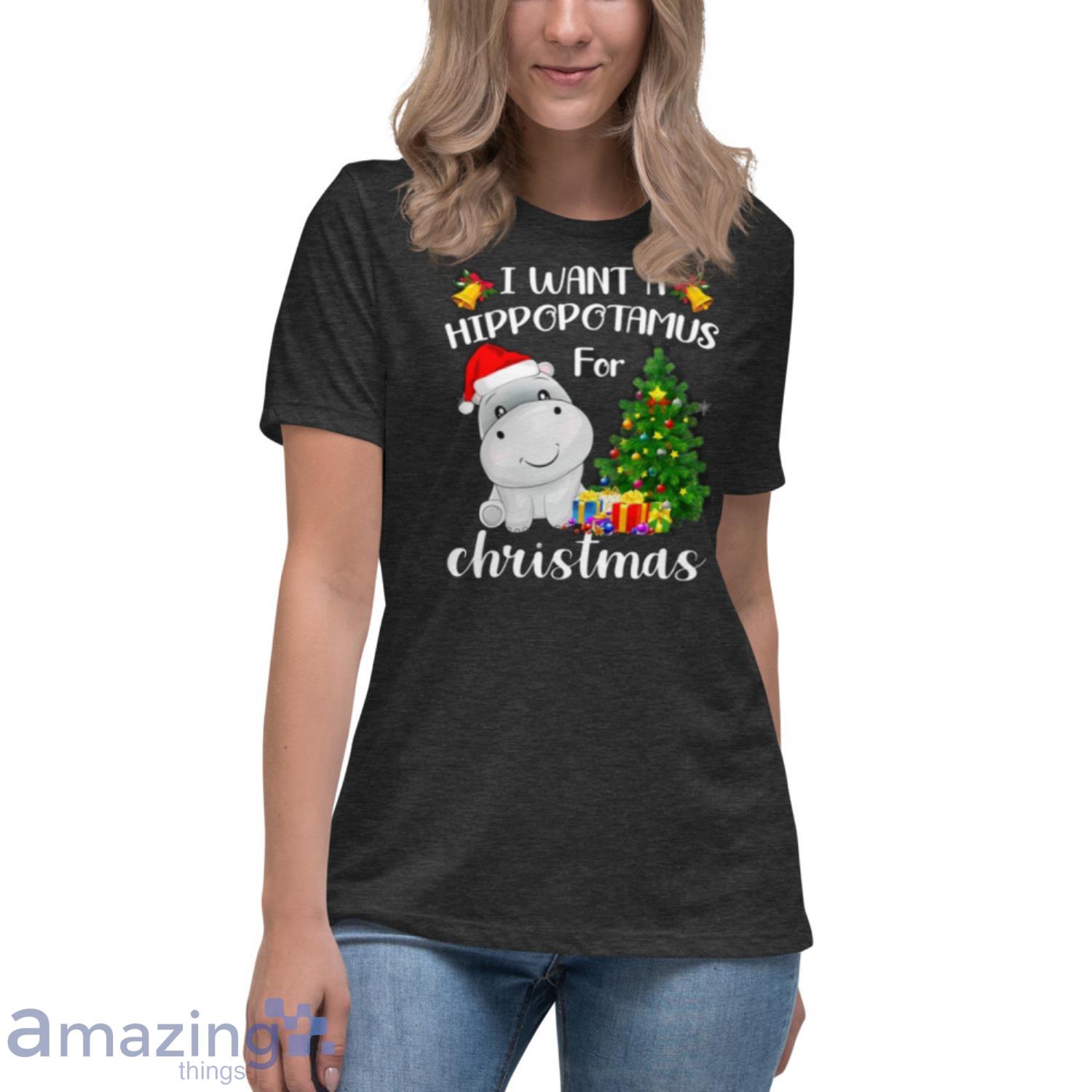 I Want A Hippopotamus For Christmas Hippo Clause Xmas Shirt image I Want A Hippopotamus For Christmas Hippo Clause Xmas Shirt - Womens Relaxed Short Sleeve Jersey Tee-1