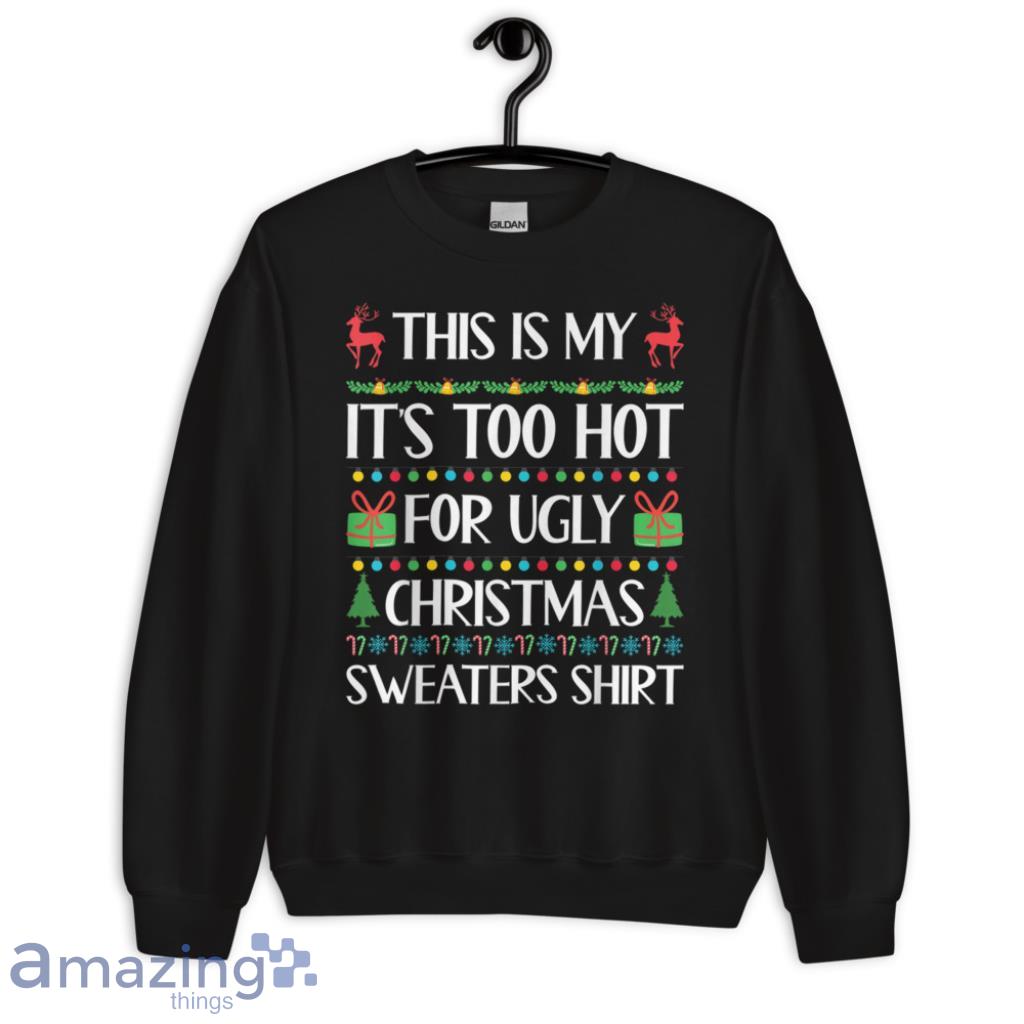 Is My Its Too Hot For Ugly Christmas Sweaters Shirt Shirt - 2-Unisex Crewneck Sweatshirt