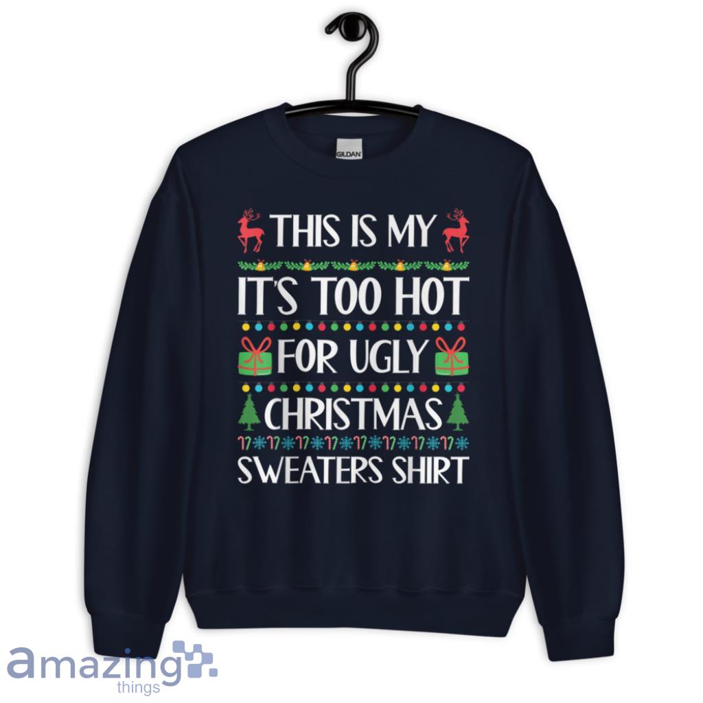 Is My It's Too Hot For Ugly Christmas Sweaters Shirt Shirt - 1-Unisex Crewneck Sweatshirt-1