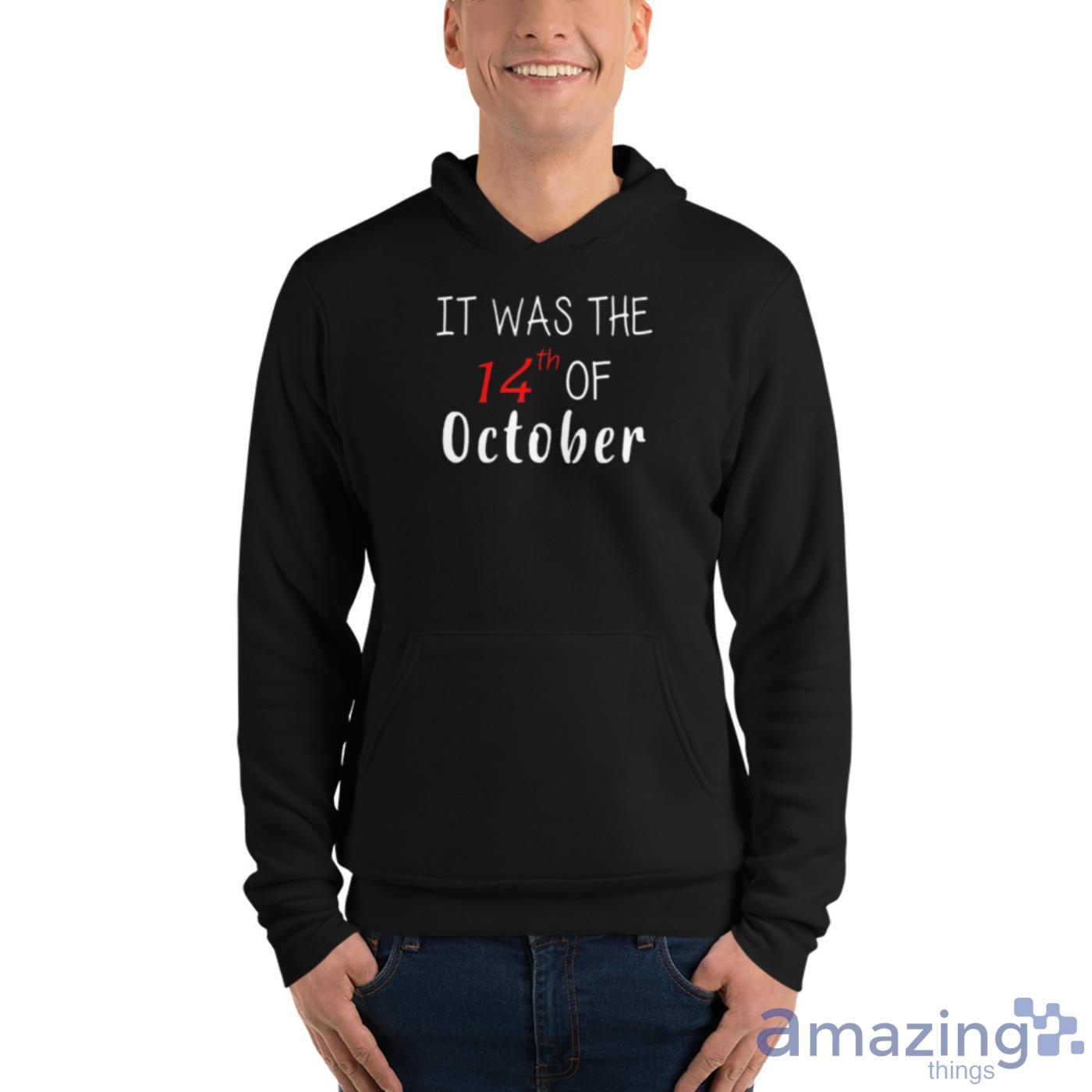 It Was The 14th Of October Had That Shirt image It Was The 14th Of October Had That Shirt - Unisex Fleece Pullover Hoodie