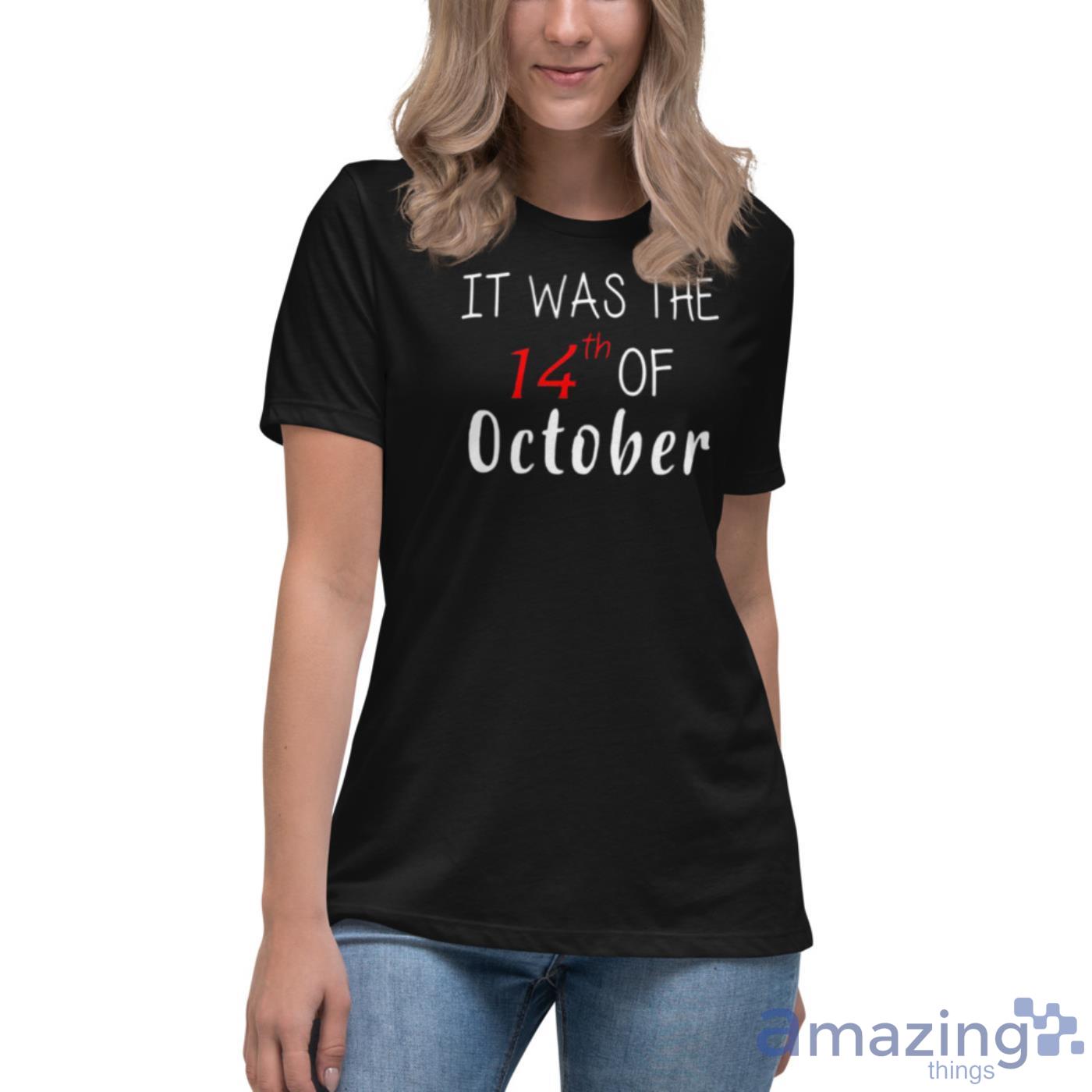 It Was The 14th Of October Had That Shirt image It Was The 14th Of October Had That Shirt - Womens Relaxed Short Sleeve Jersey Tee