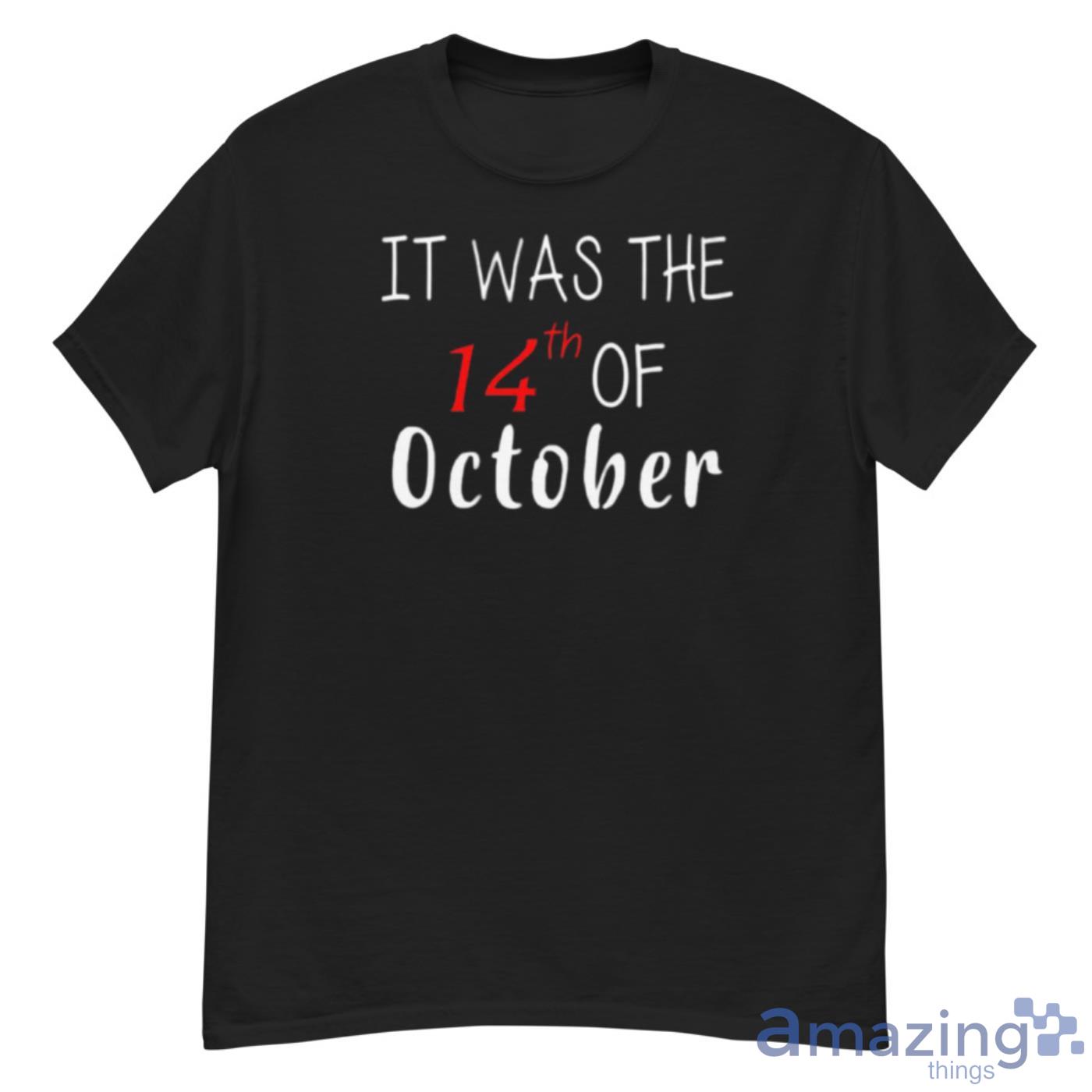 It Was The 14th Of October Had That Shirt - G500 Men’s Classic T-Shirt It Was The 14th Of October Had That Shirt - G500 Men’s Classic T-Shirt