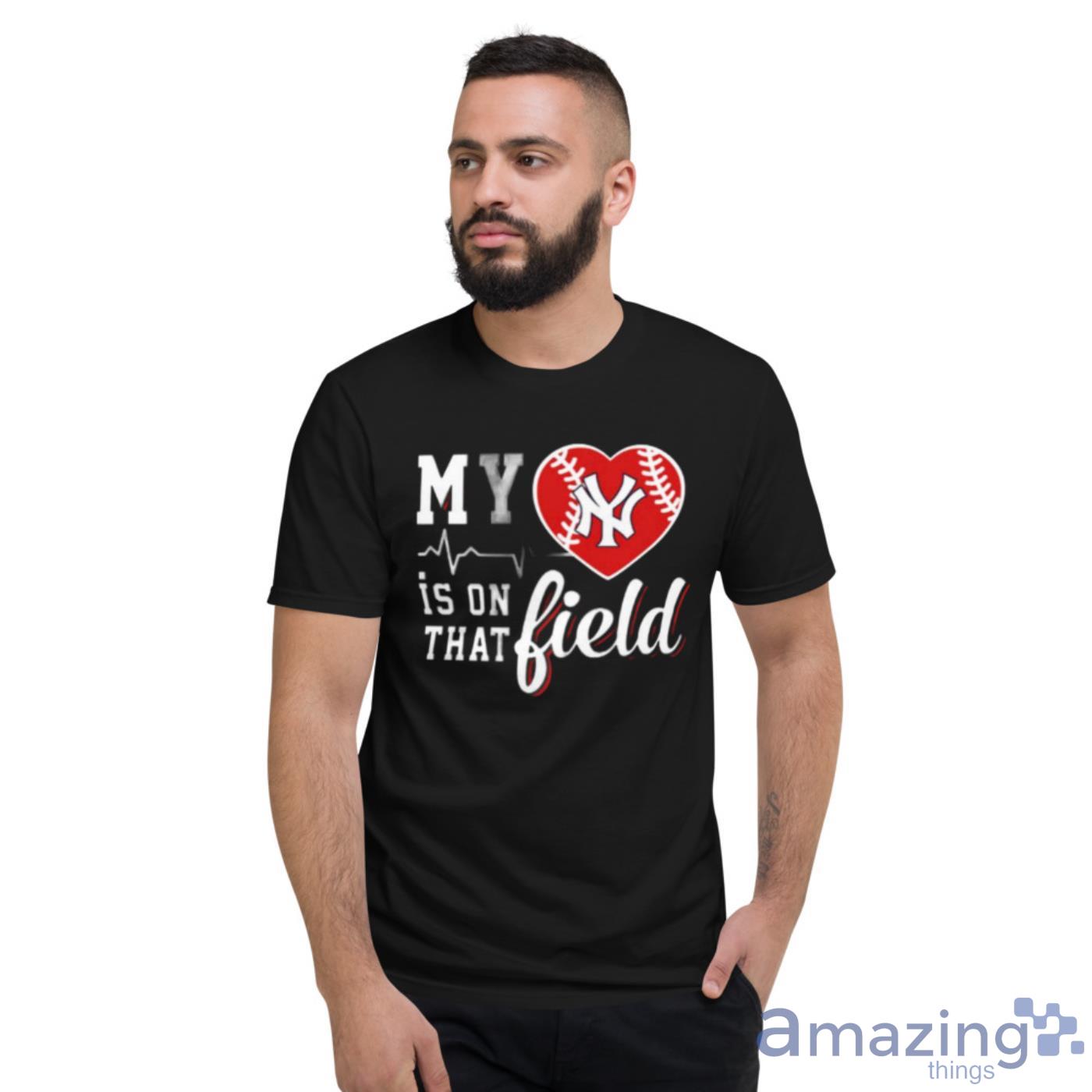 MLB My Heart Is On That Field Baseball Sports New York Yankees Shirt