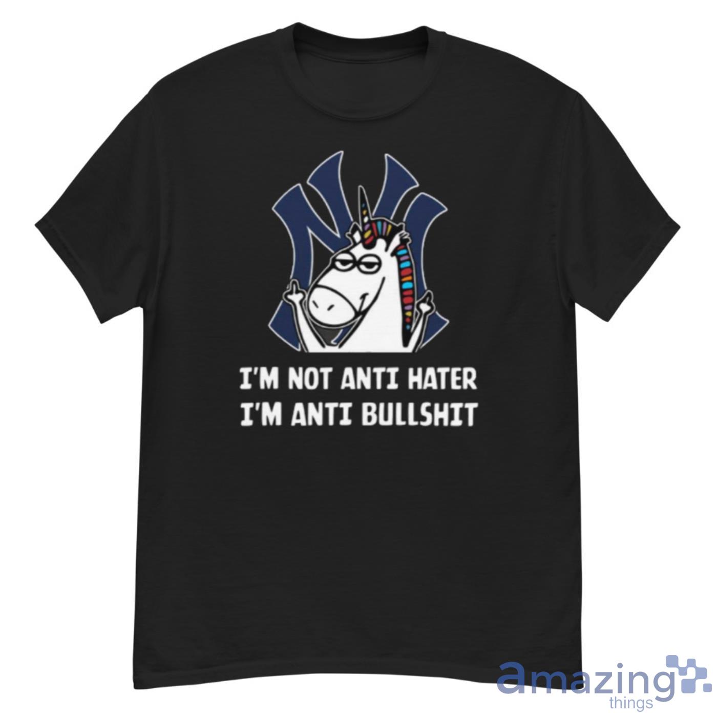 New York Yankees MLB Baseball Unicorn I'm Not Anti Hater I'm Anti Bullshit  Shirt