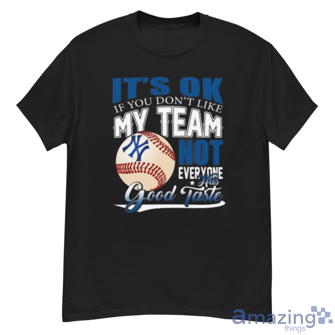 New York Yankees MLB Baseball You Don't Like My Team Not Everyone Has Good  Taste Sweatshirt