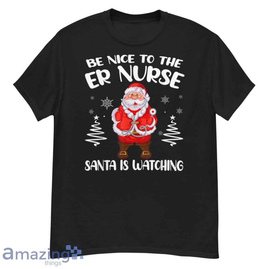 Nice To The ER Nurse Santa Is Watching Nursing Christmas Shirt - G500 Men’s Classic T-Shirt