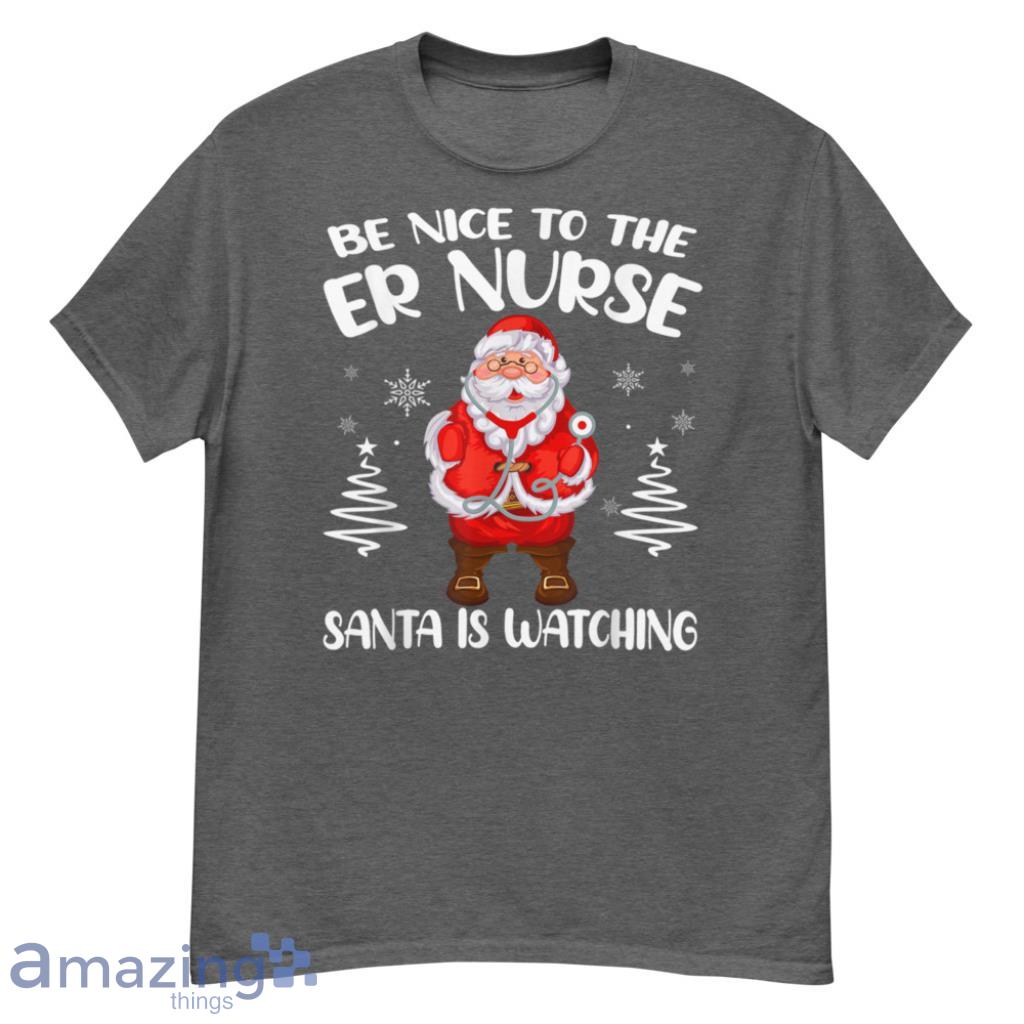 Nice To The ER Nurse Santa Is Watching Nursing Christmas Shirt - G500 Men’s Classic T-Shirt-1