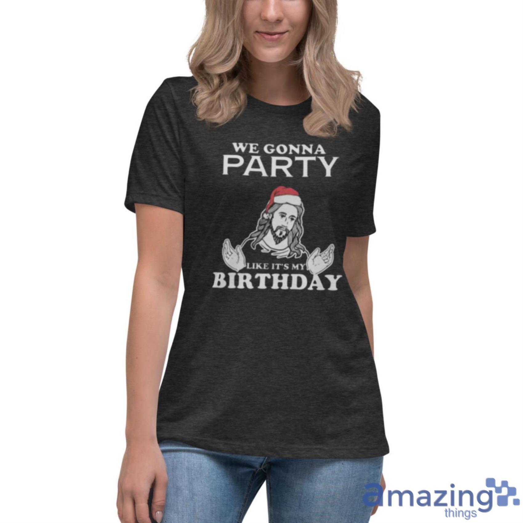 Party Like It's My Birthday Funny Jesus Christmas Shirt image Party Like Its My Birthday Funny Jesus Christmas Shirt - Womens Relaxed Short Sleeve Jersey Tee-1