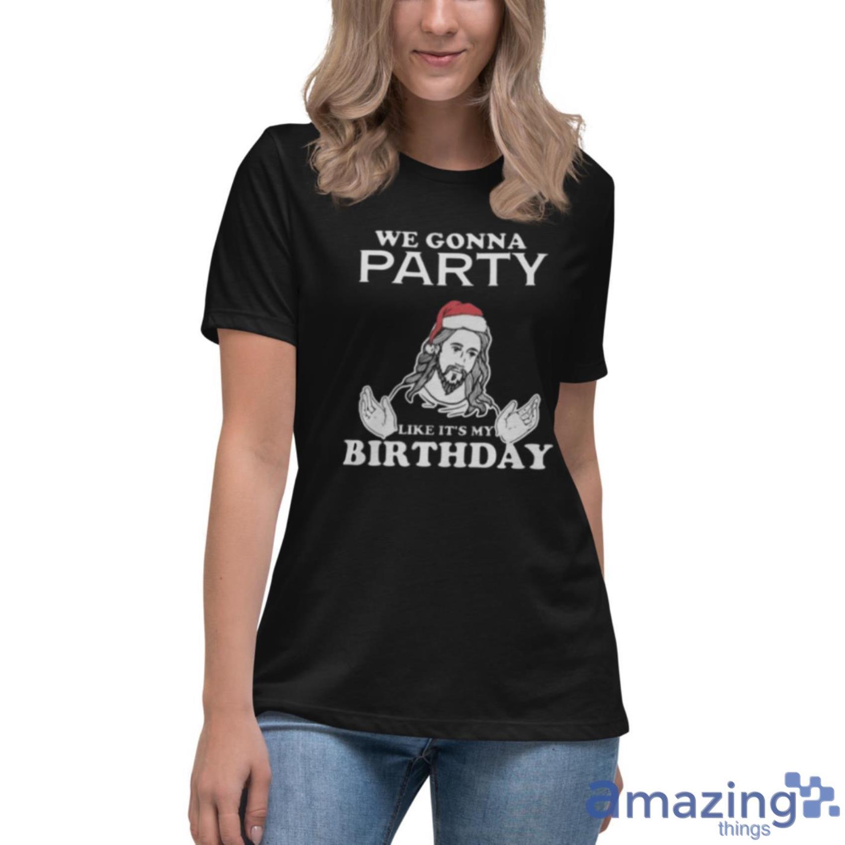 Party Like It's My Birthday Funny Jesus Christmas Shirt image Party Like Its My Birthday Funny Jesus Christmas Shirt - Womens Relaxed Short Sleeve Jersey Tee