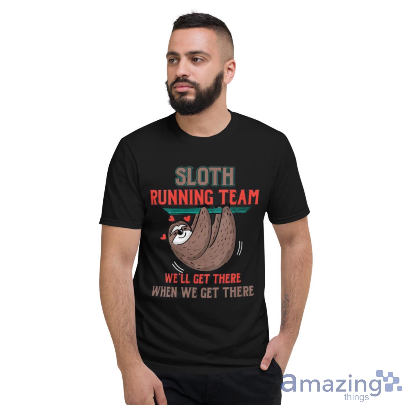 Sloth Running Team We’ll Get There When We Get There Shirt image Sloth Running Team We’ll Get There When We Get There Shirt - Short Sleeve T-Shirt