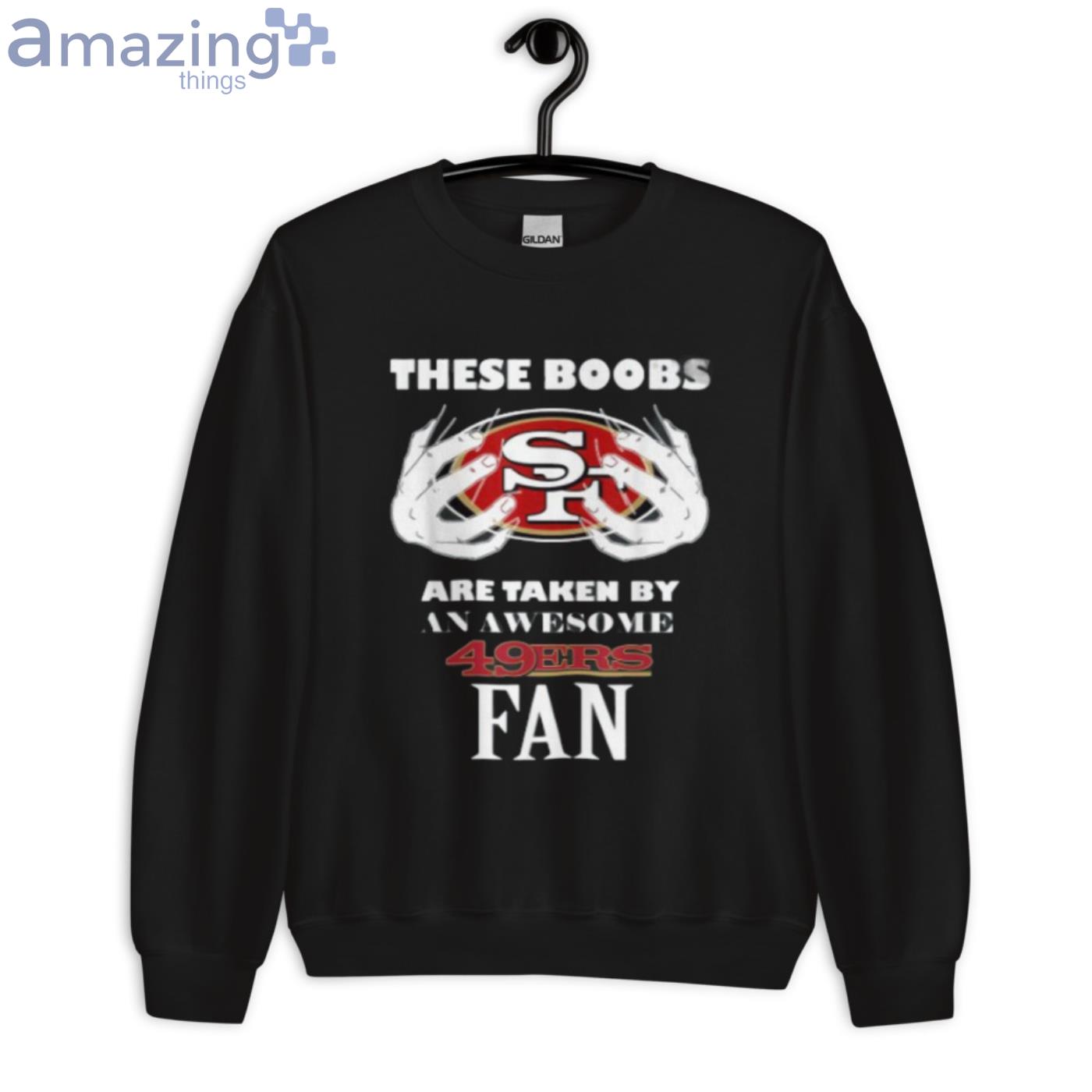 These Boobs Are Taken By An Awesome 49er Fan T Shirts, Hoodies, Sweatshirts  & Merch