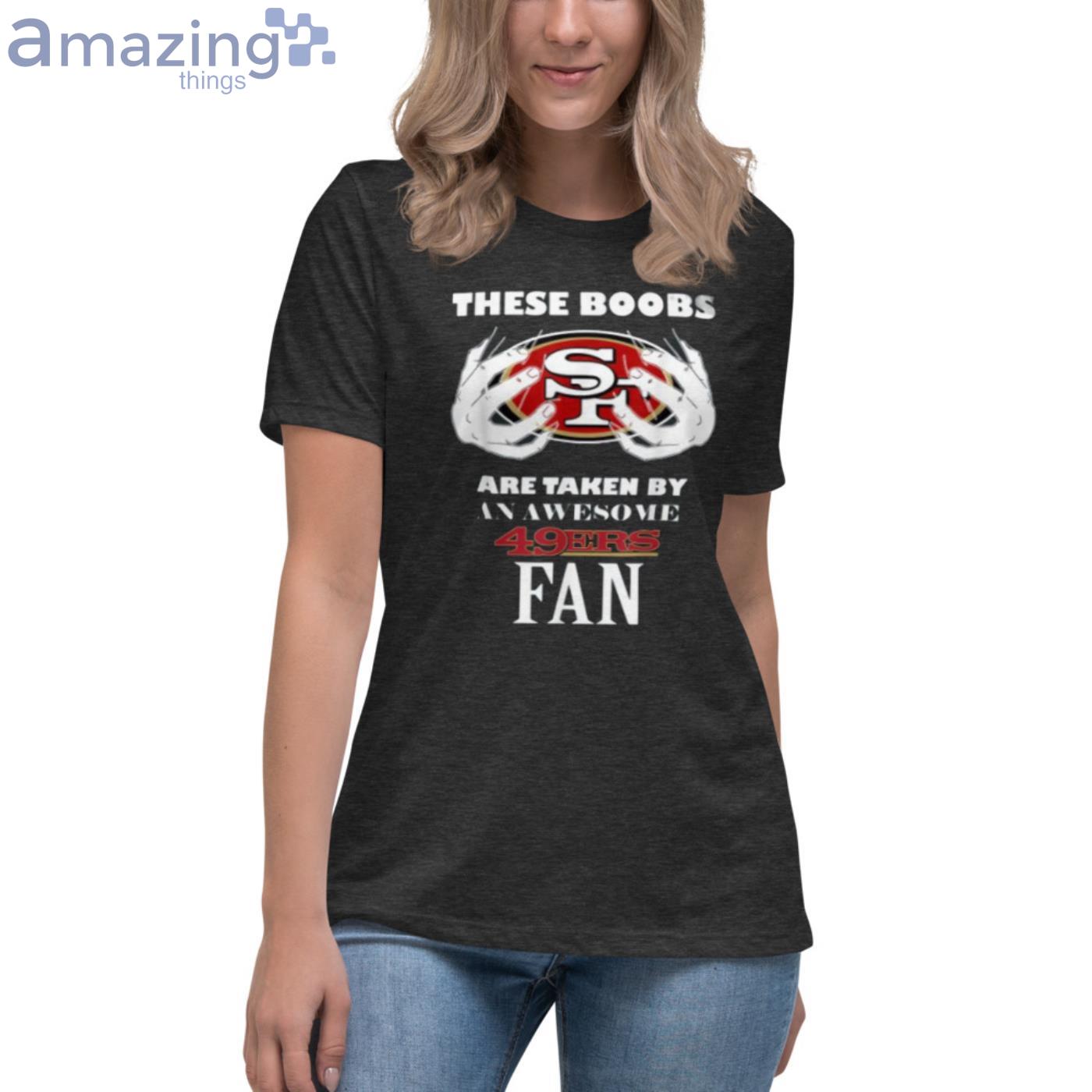 These Boobs Are Taken By An Awesome 49er Fan T Shirts, Hoodies