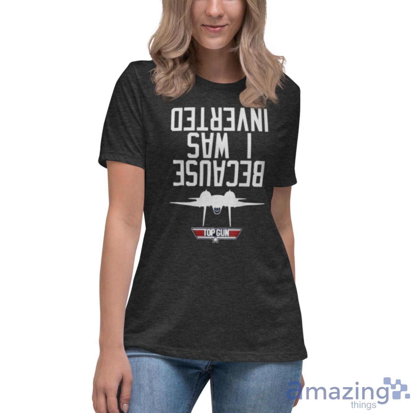 Top Gun Because I Was Inverted Shirt image Top Gun Because I Was Inverted Shirt - Womens Relaxed Short Sleeve Jersey Tee-1