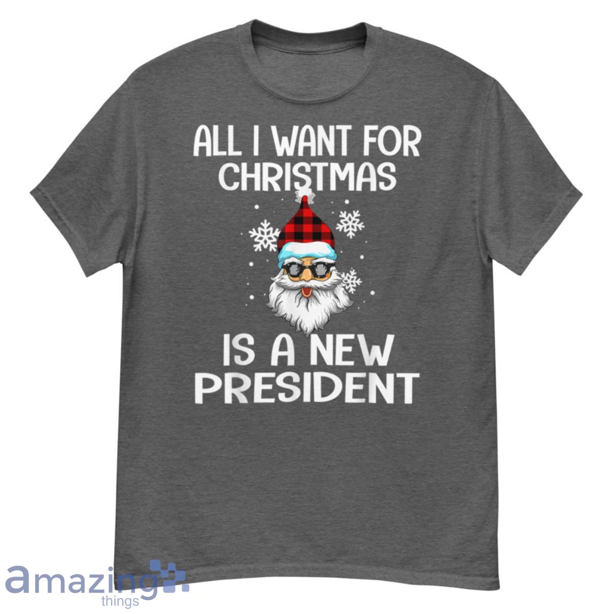 All I Want For Christmas Is A New President Funny Santa Shirt - G500 Men’s Classic T-Shirt-1