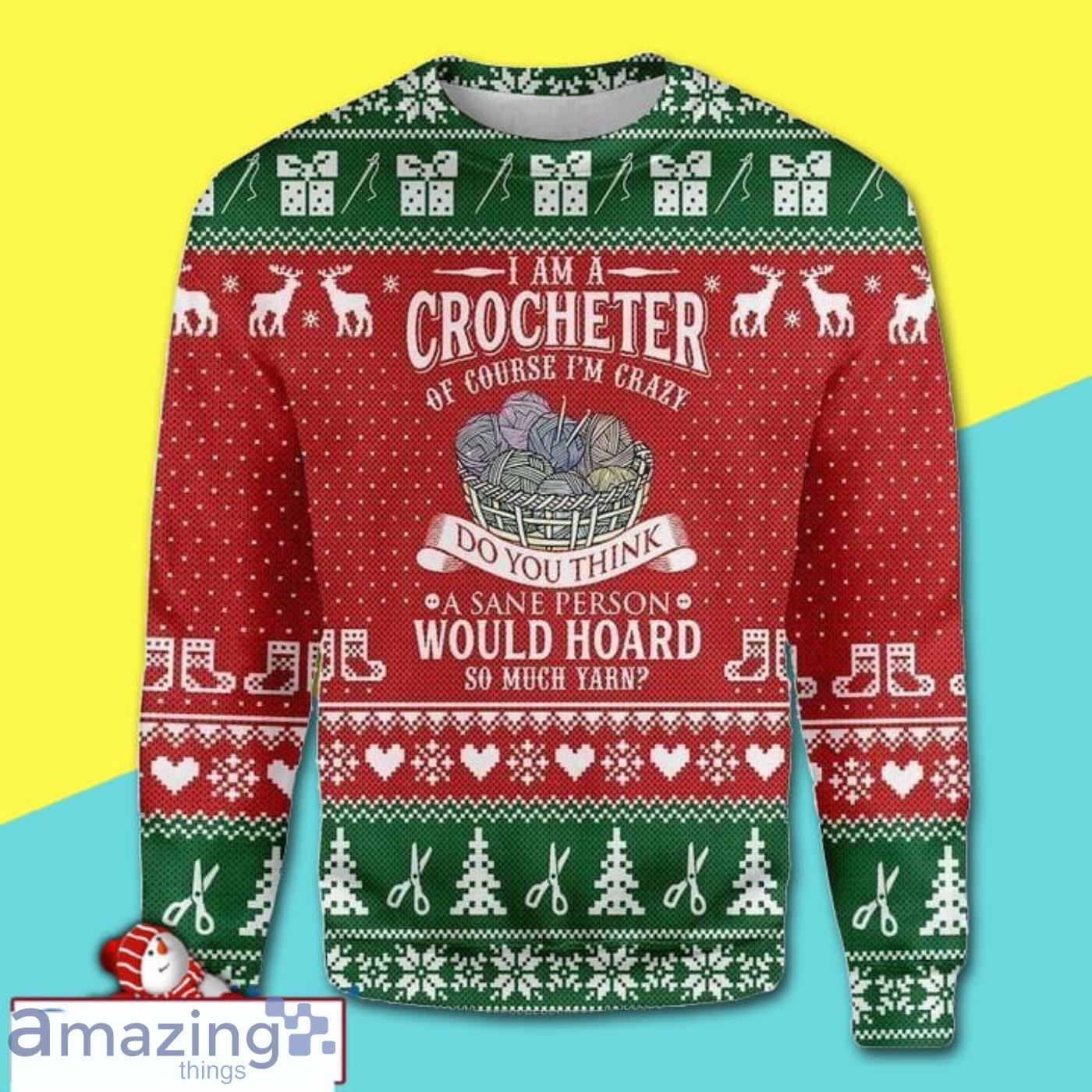 I Am A Crocheter Do You Think A Sane Person Would Hoard So Much Yarn Christmas Sweater Product Photo 1