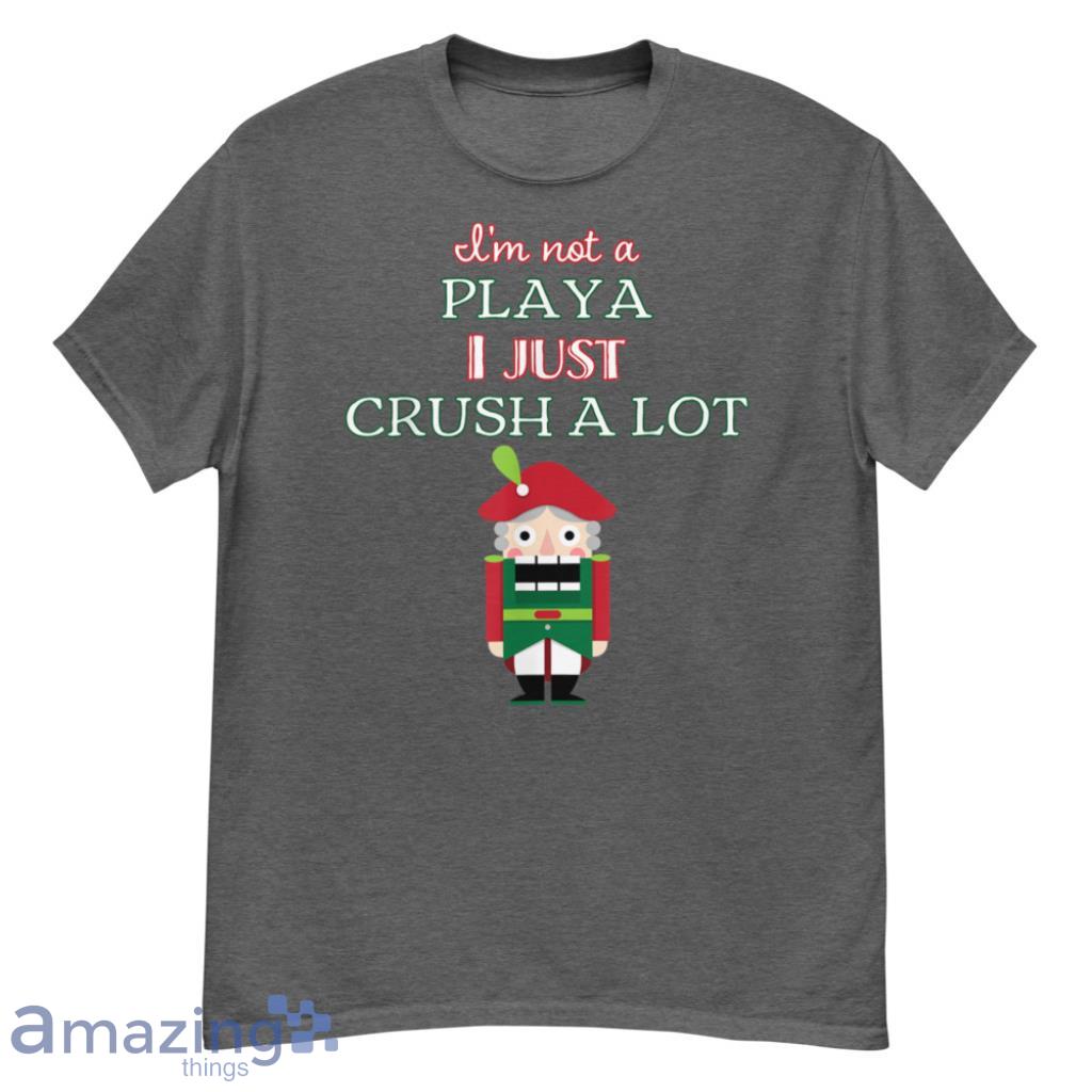 I Just Crush alot Cascanueces Funny Asphalt Sweatshirt image I Just Crush alot Cascanueces Funny Asphalt Sweatshirt - G500 Men’s Classic T-Shirt-1