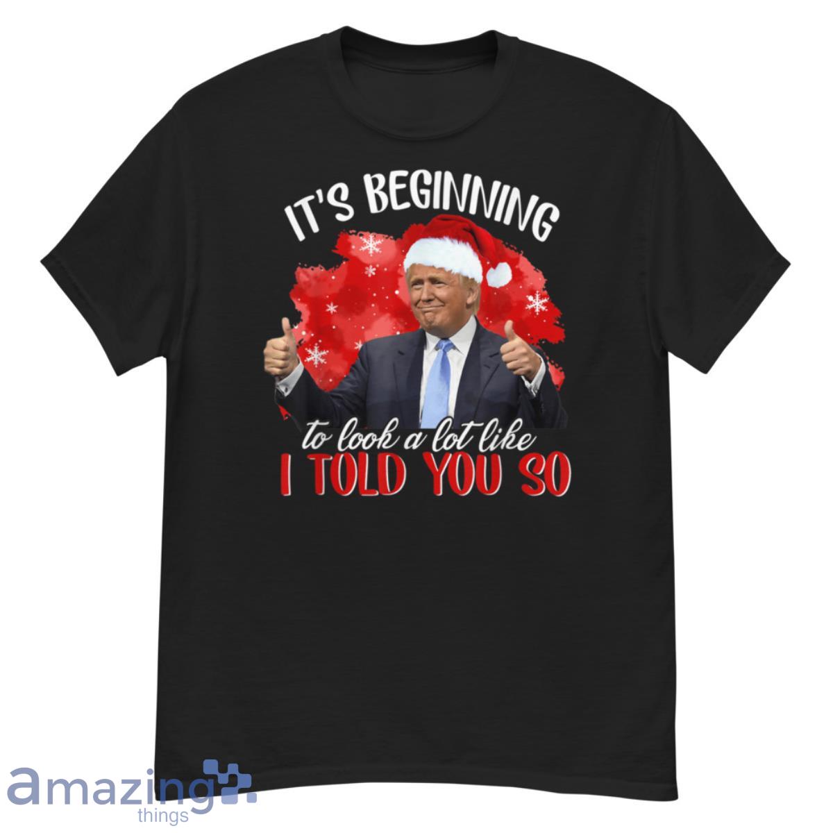 It's Beginning To Look A Lot Like I Told You So Santa Trump Shirt image Its Beginning To Look A Lot Like I Told You So Santa Trump Shirt - G500 Men’s Classic T-Shirt