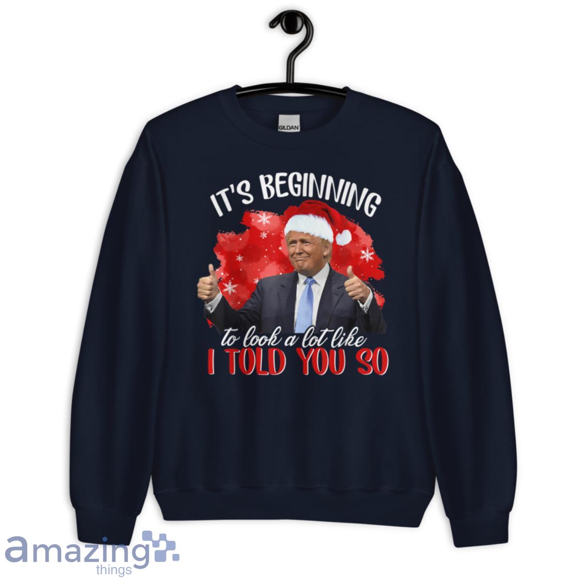 It's Beginning To Look A Lot Like I Told You So Santa Trump Shirt image Its Beginning To Look A Lot Like I Told You So Santa Trump Shirt - Unisex Crewneck Sweatshirt-1