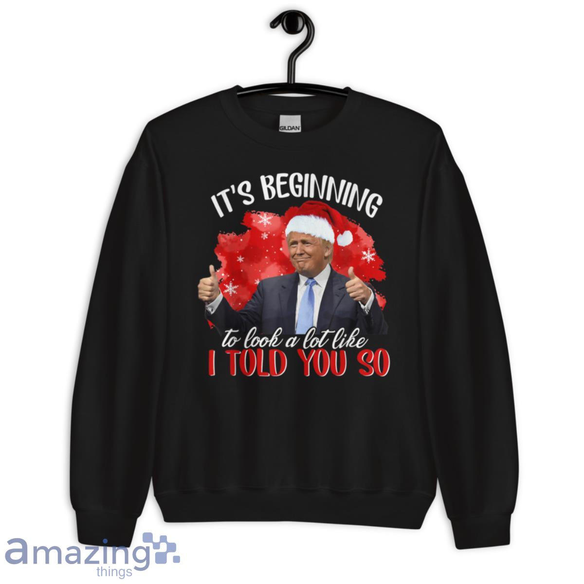 It's Beginning To Look A Lot Like I Told You So Santa Trump Shirt image Its Beginning To Look A Lot Like I Told You So Santa Trump Shirt - Unisex Crewneck Sweatshirt