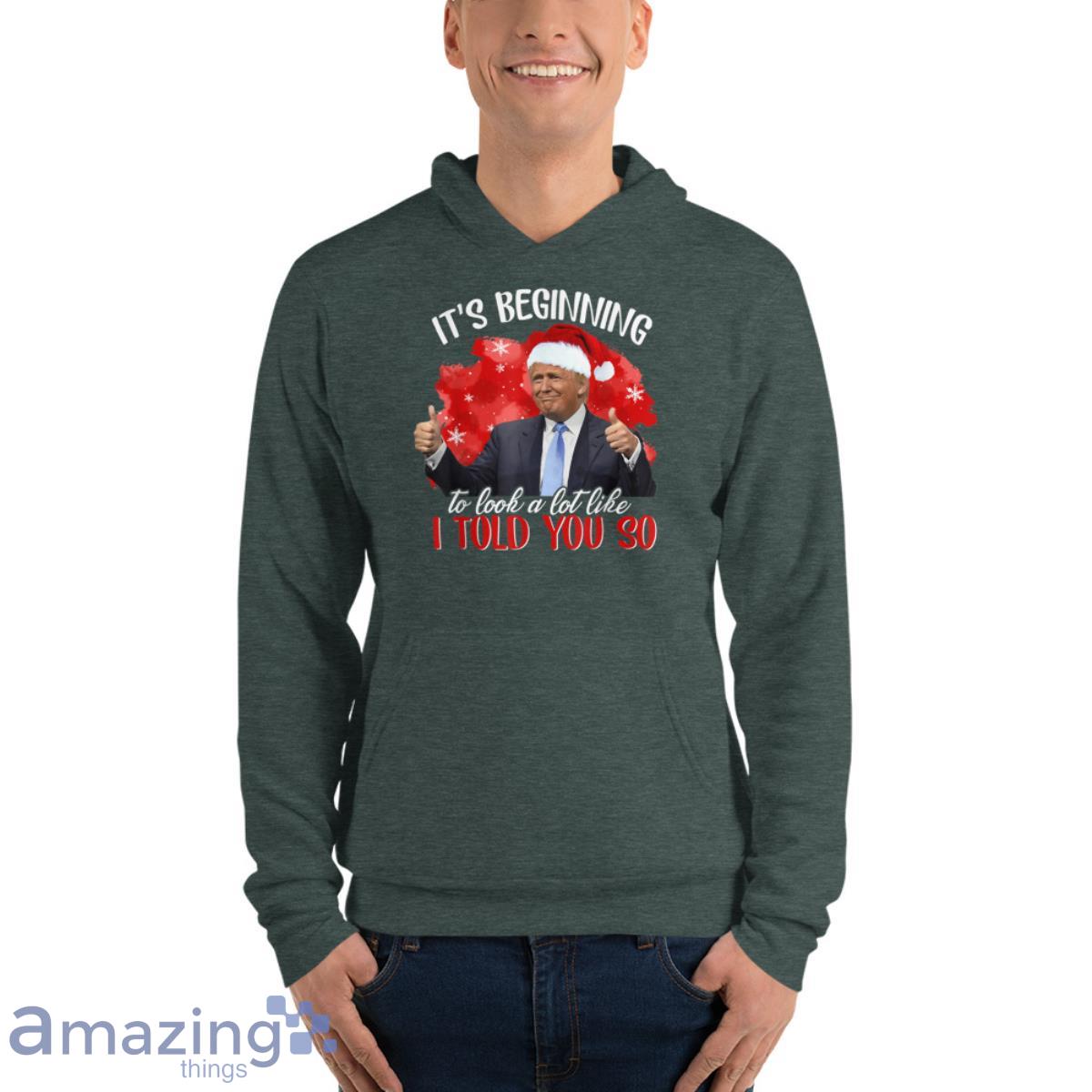 It's Beginning To Look A Lot Like I Told You So Santa Trump Shirt image It's Beginning To Look A Lot Like I Told You So Santa Trump Shirt