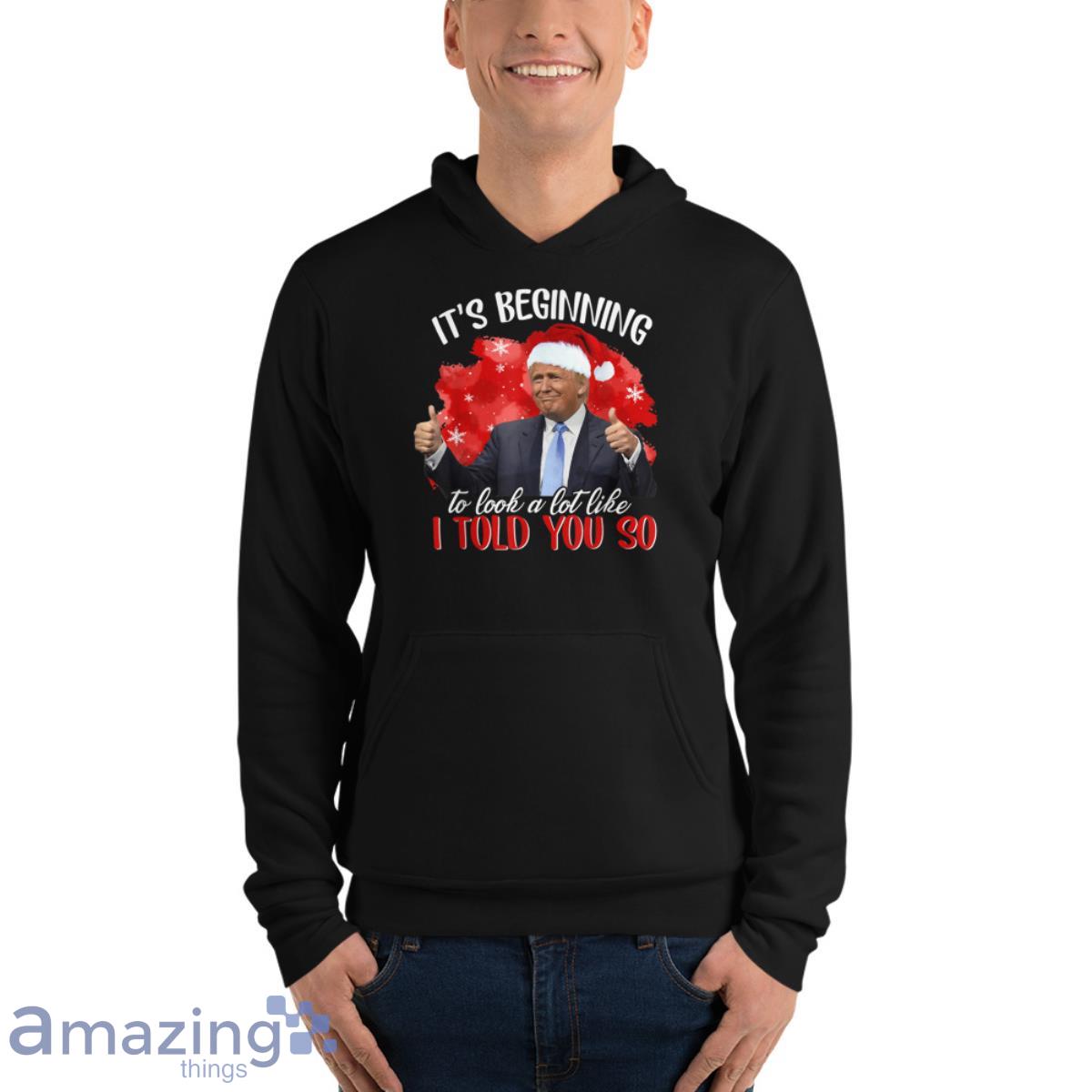 It's Beginning To Look A Lot Like I Told You So Santa Trump Shirt image Its Beginning To Look A Lot Like I Told You So Santa Trump Shirt - Unisex Fleece Pullover Hoodie