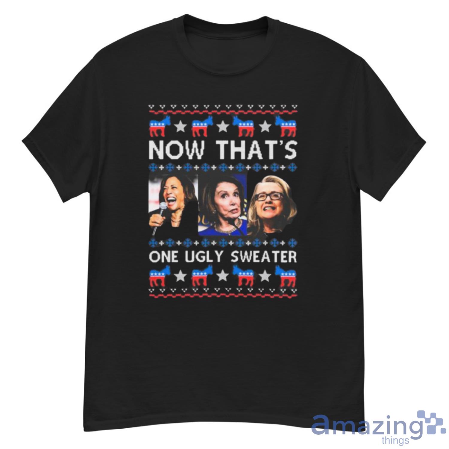 Kamala Harris Pelosi Hillary Now That’s One Ugly Christmas Shirt - G500 Men’s Classic T-Shirt