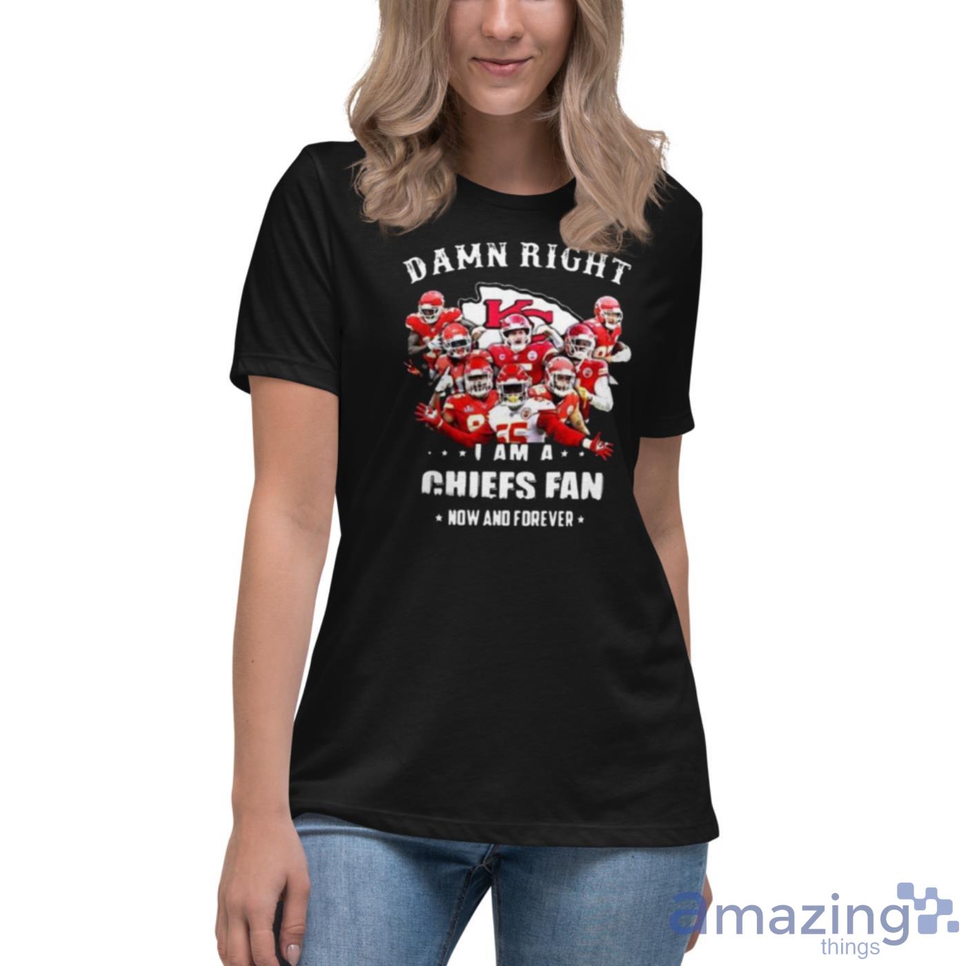 KANSAS CITY CHIEFS DAMN RIGHT I AM A CHIEFS FAN NOW AND FOREVER Mens Shirt  S-6XL