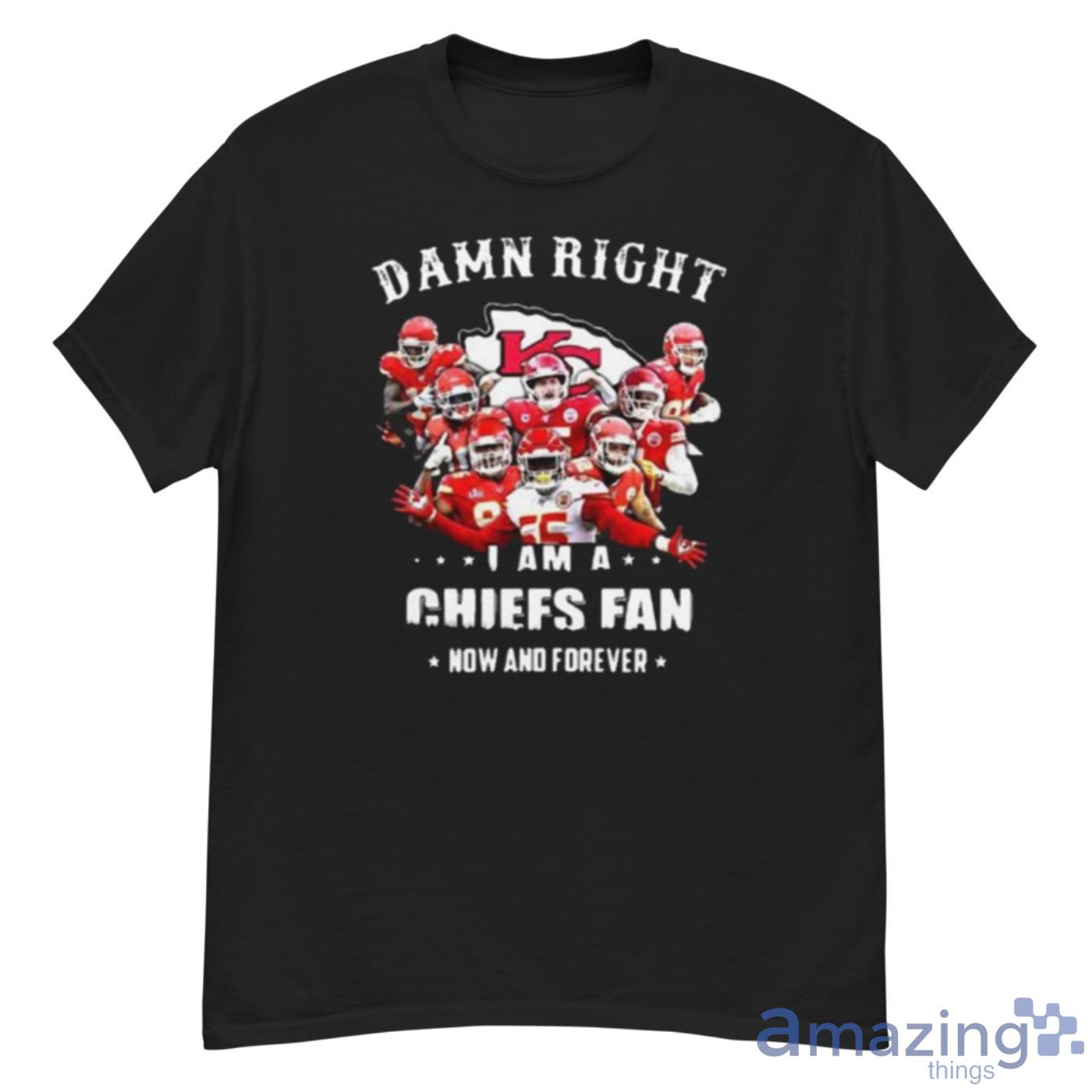Kansas City Chiefs Damn Right I Am A Chiefs Fan Now And Forever Shirt - G500 Men’s Classic T-Shirt
