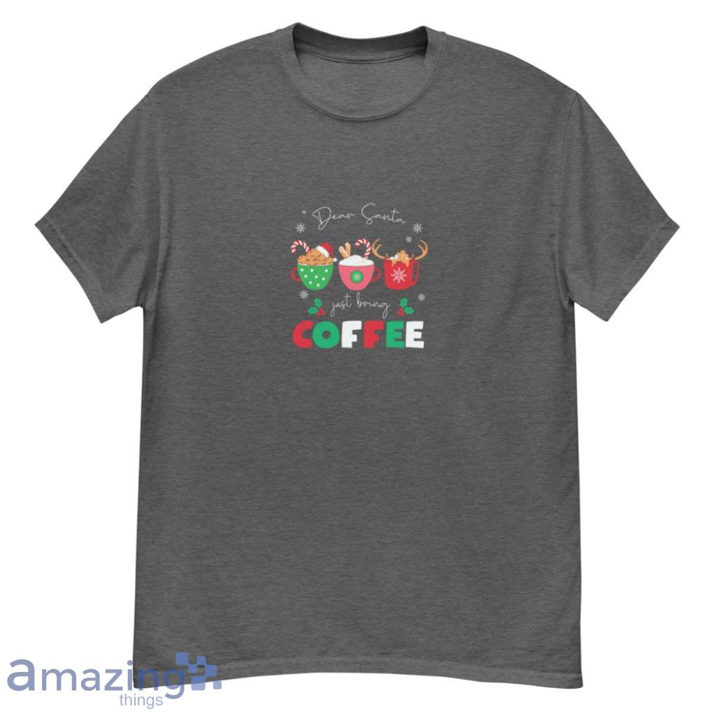  Santa Bring Coffee Christmas Design Xmas Saying Sweatshirt Christmas Shirt - G500 Men’s Classic T-Shirt-1