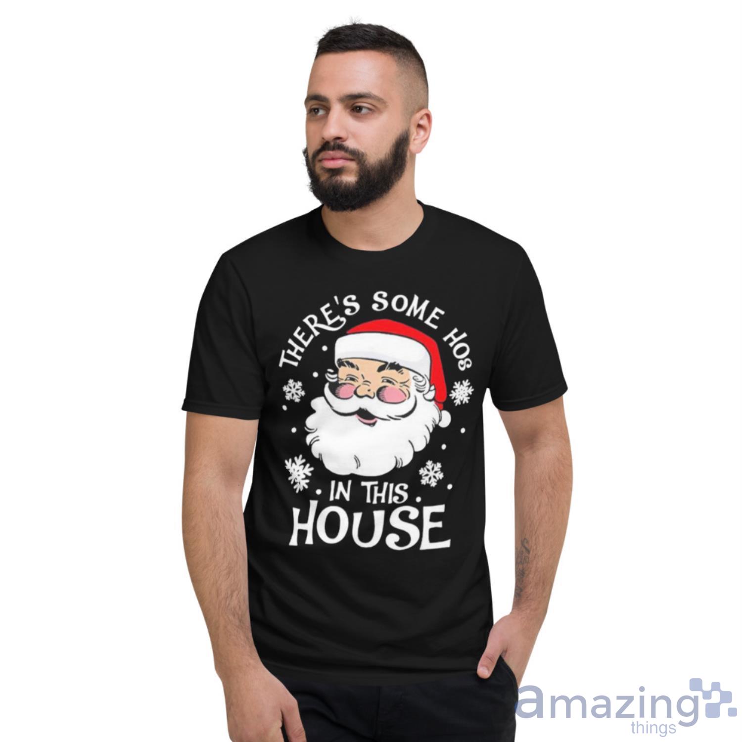 Santa Claus Theres Some Hoes In This House Christmas Shirt image Santa Claus Theres Some Hoes In This House Christmas Shirt - Short Sleeve T-Shirt