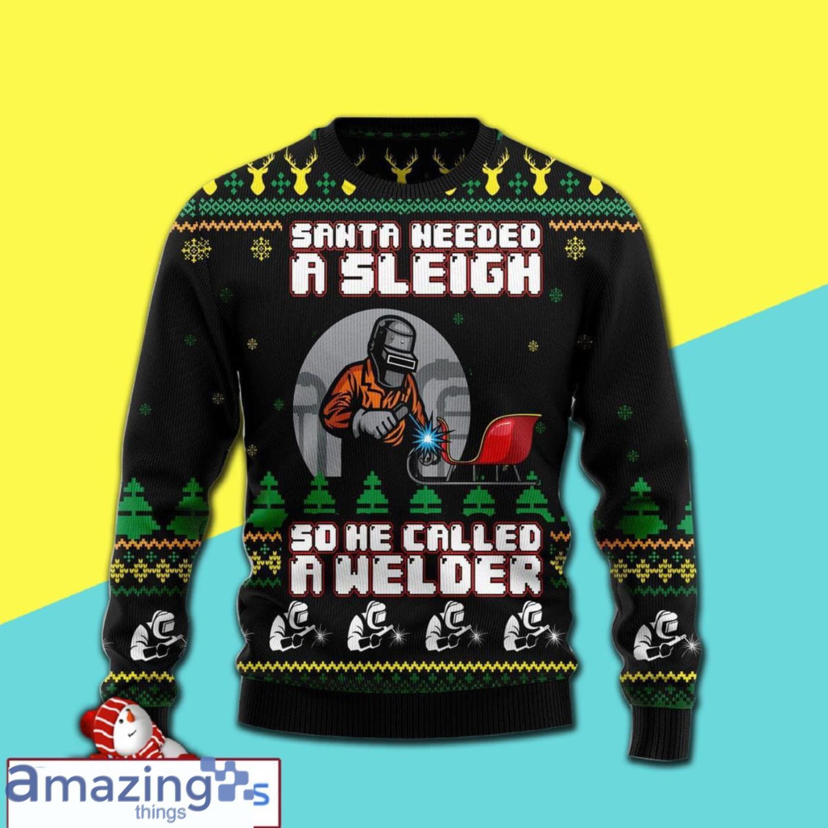 Santa Needed A Sleigh So He Called A Welder Christmas Ugly Sweater Product Photo 1