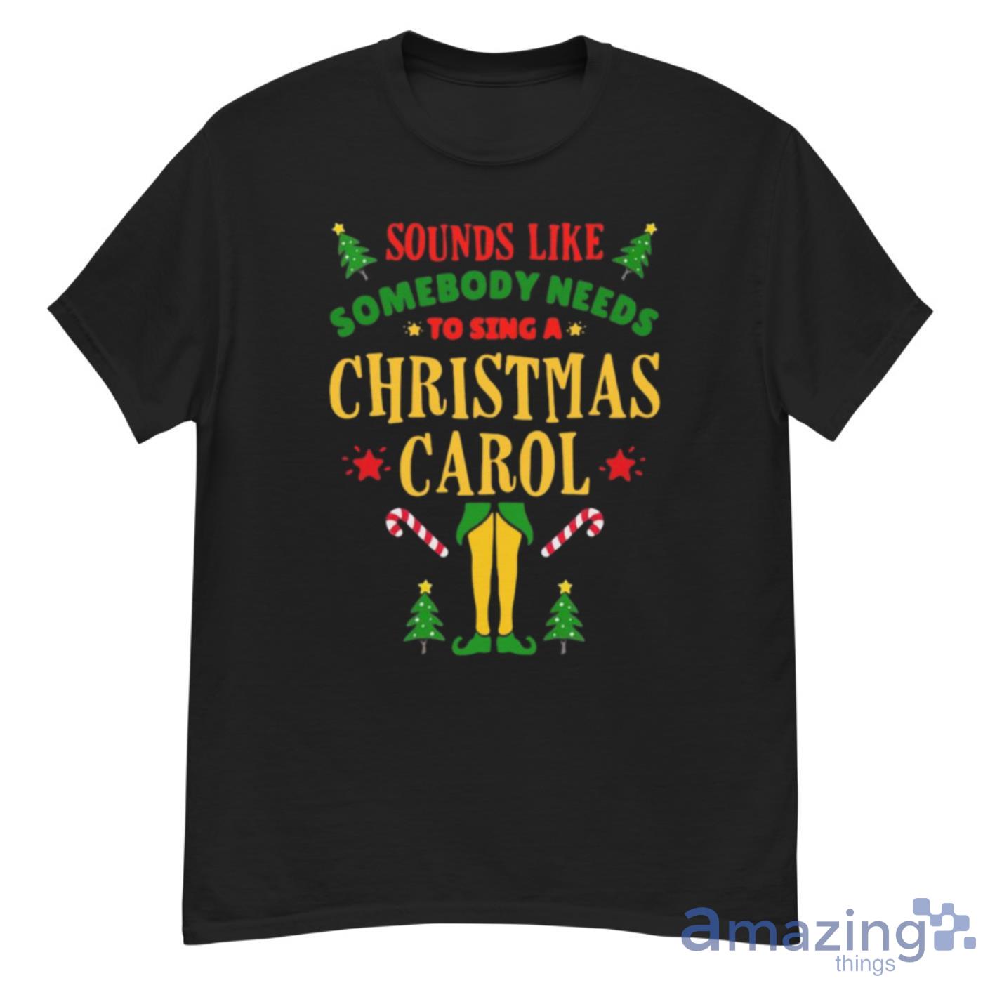 Sounds Like Somebody Needs Christmas Movie Elf Quote Sweater Shirt - G500 Men’s Classic T-Shirt