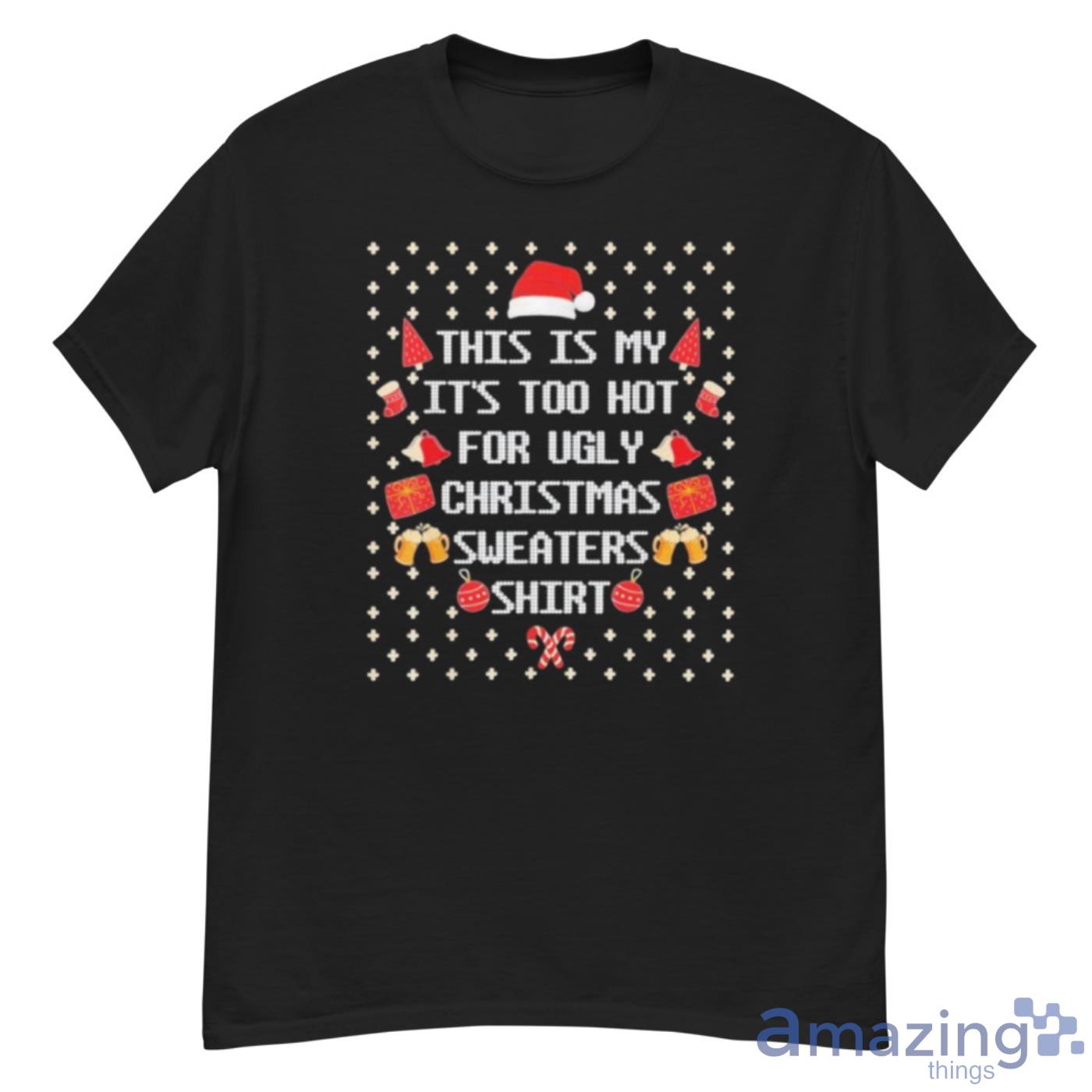 This Is My It’s Too Hot For Ugly Christmas Sweaters Shirt - G500 Men’s Classic T-Shirt